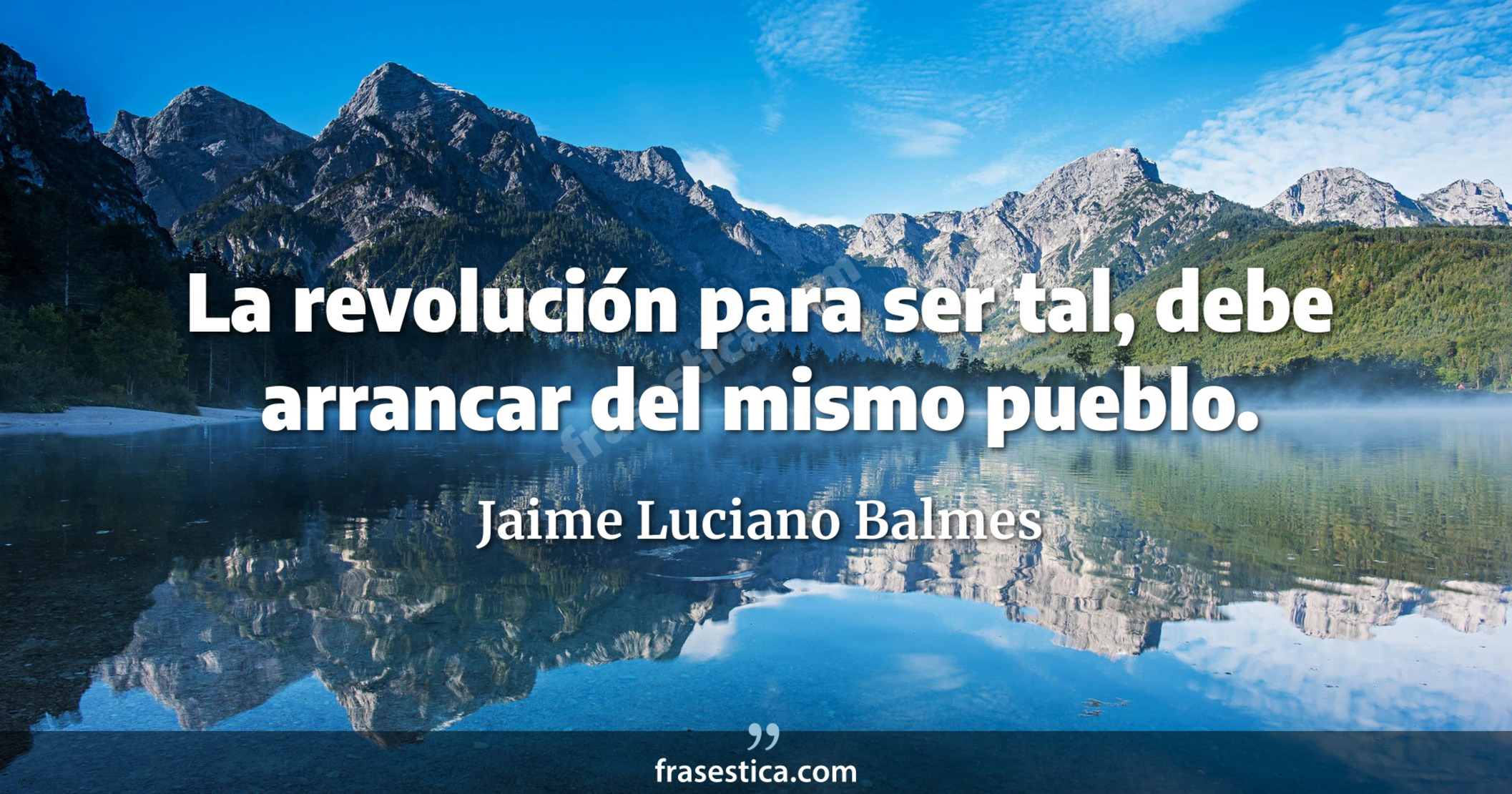 La revolución para ser tal, debe arrancar del mismo pueblo. - Jaime Luciano Balmes