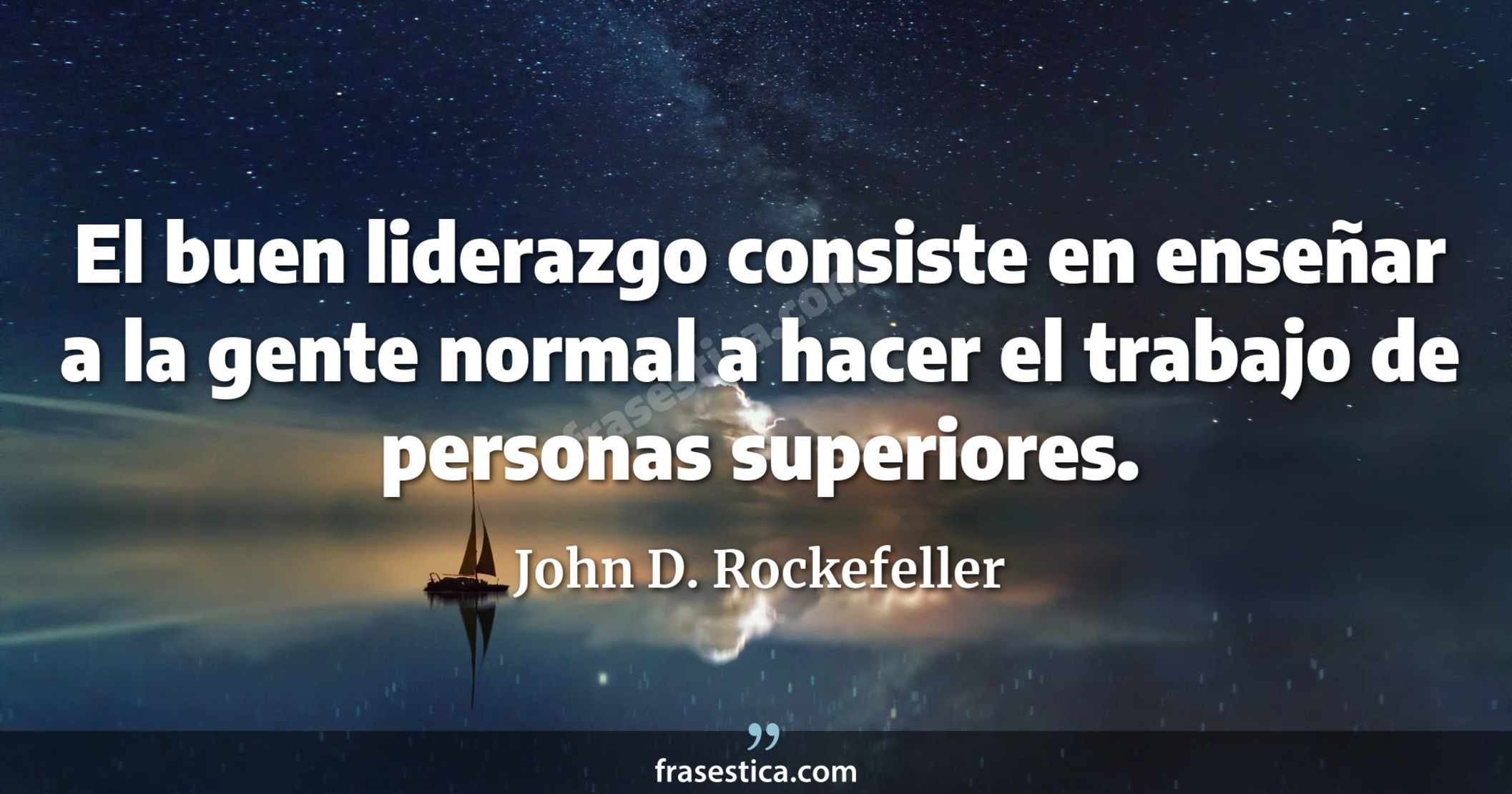 El buen liderazgo consiste en enseñar a la gente normal a hacer el trabajo de personas superiores. - John D. Rockefeller
