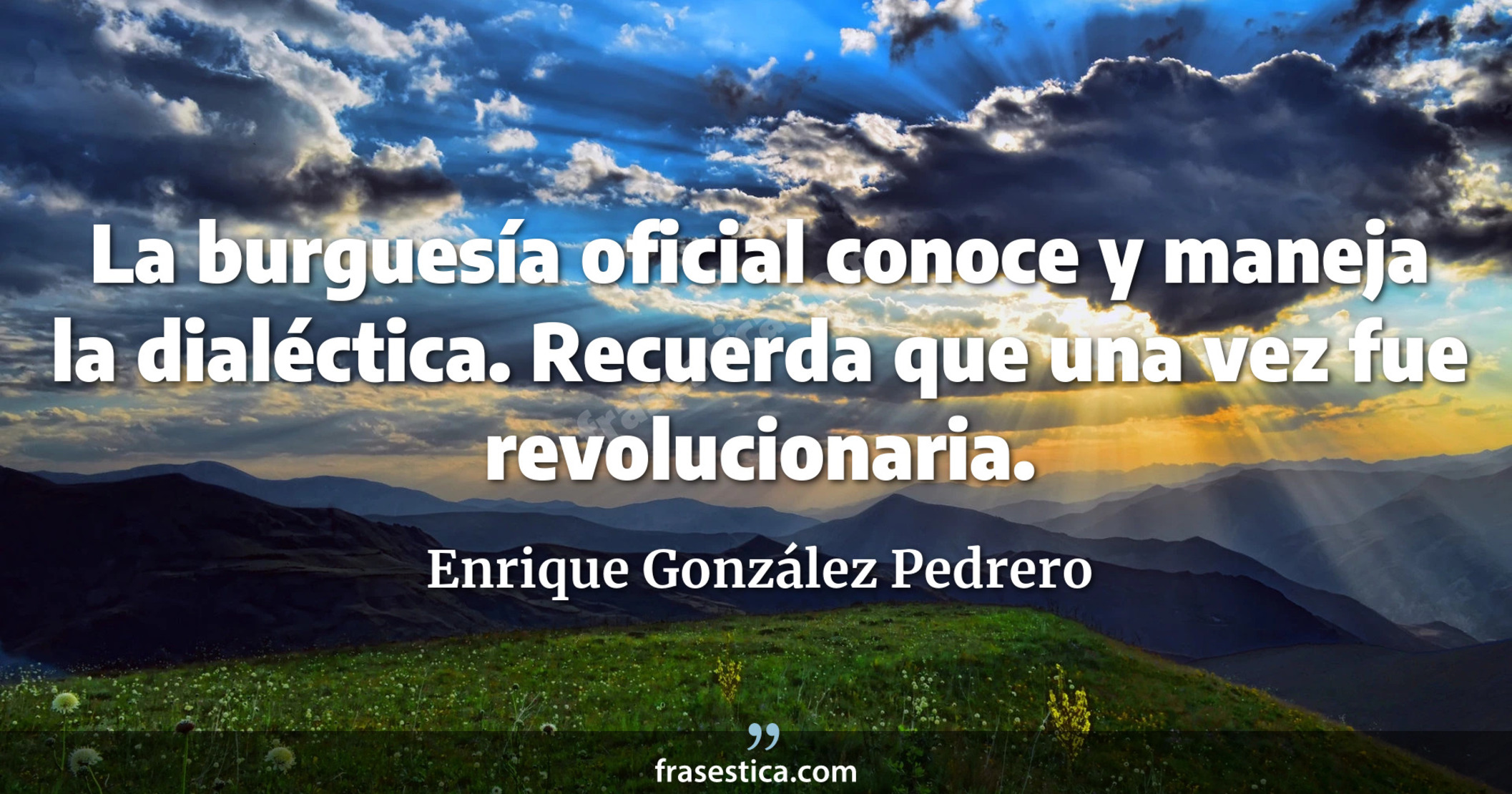 La burguesía oficial conoce y maneja la dialéctica. Recuerda que una vez fue revolucionaria. - Enrique González Pedrero