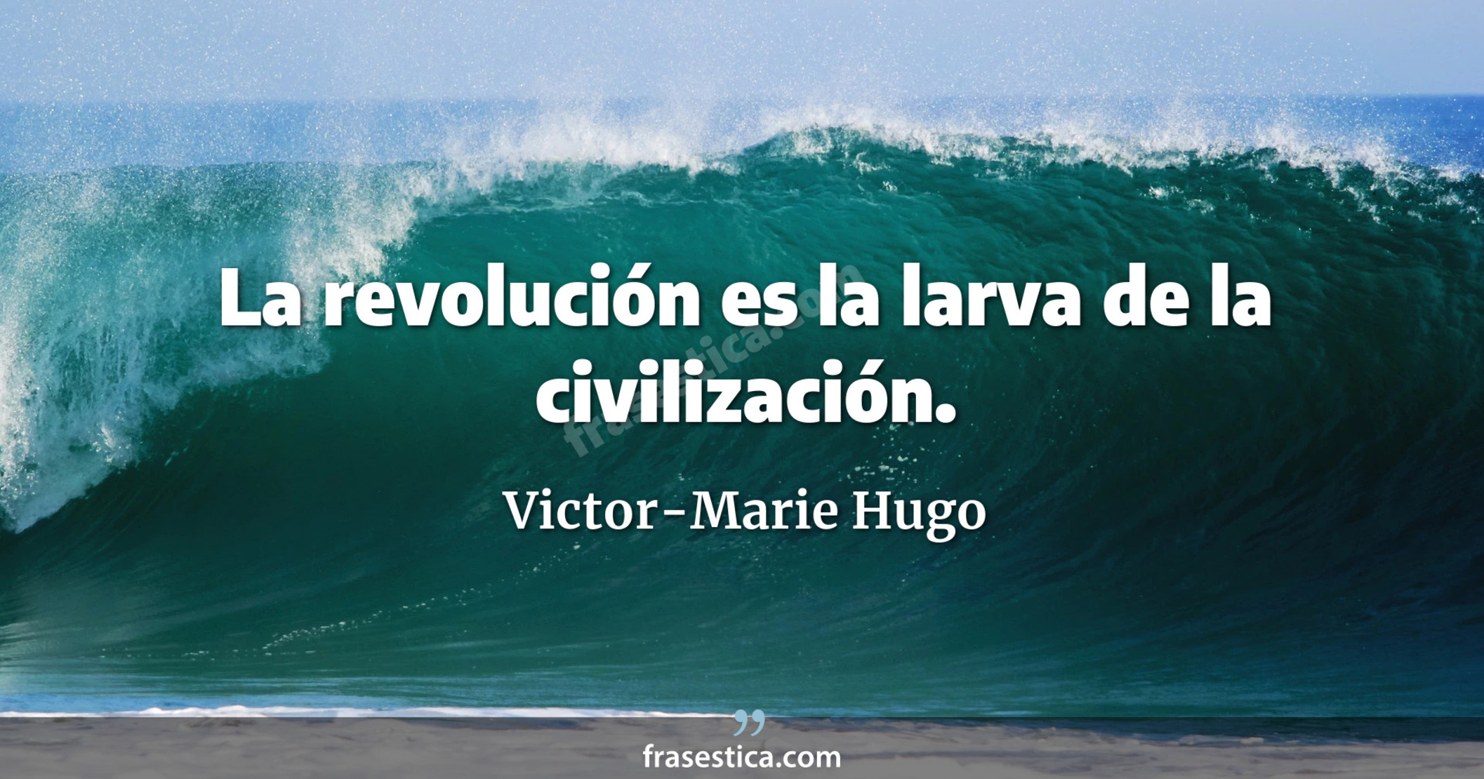 La revolución es la larva de la civilización. - Victor-Marie Hugo