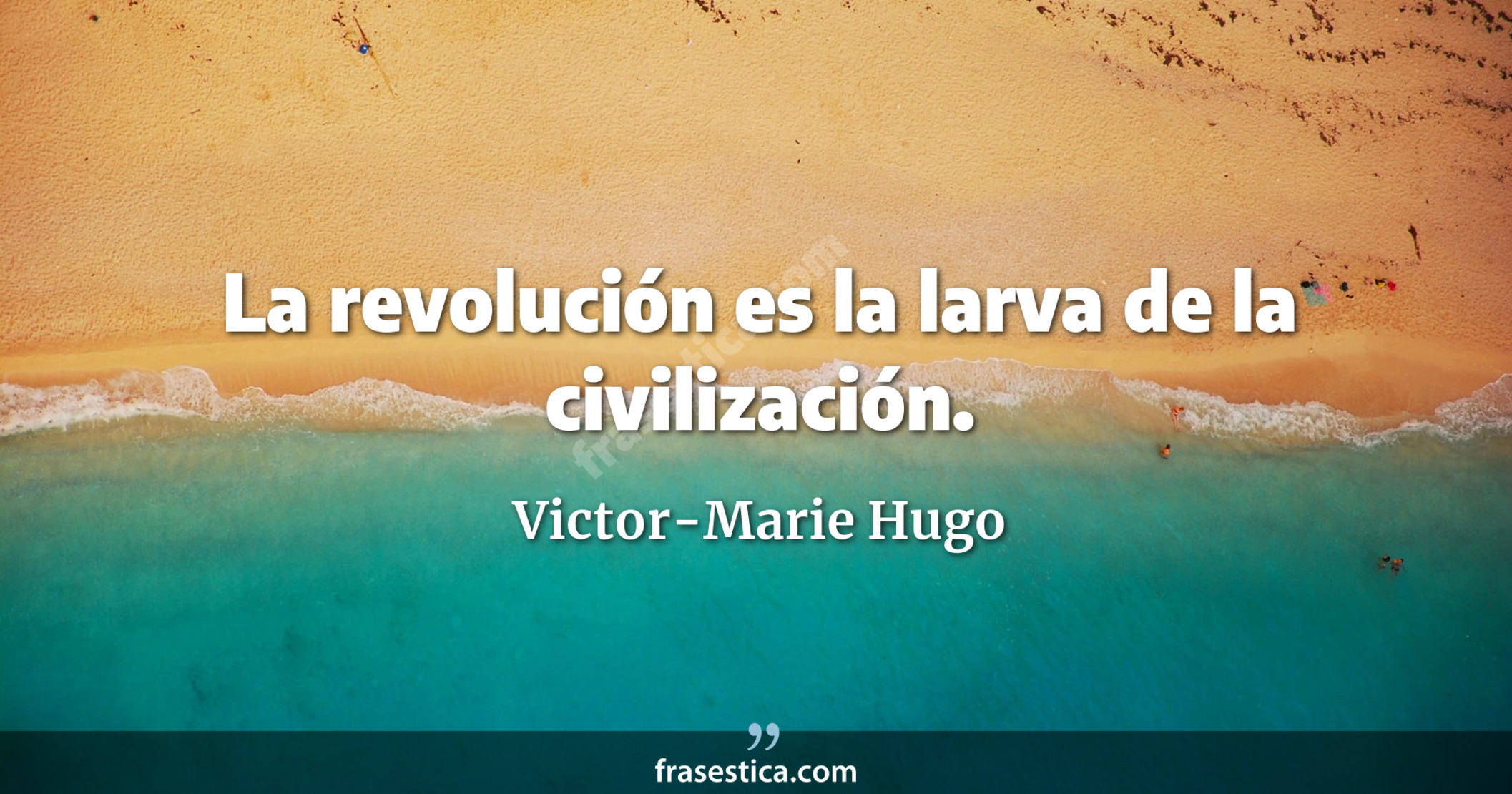 La revolución es la larva de la civilización. - Victor-Marie Hugo