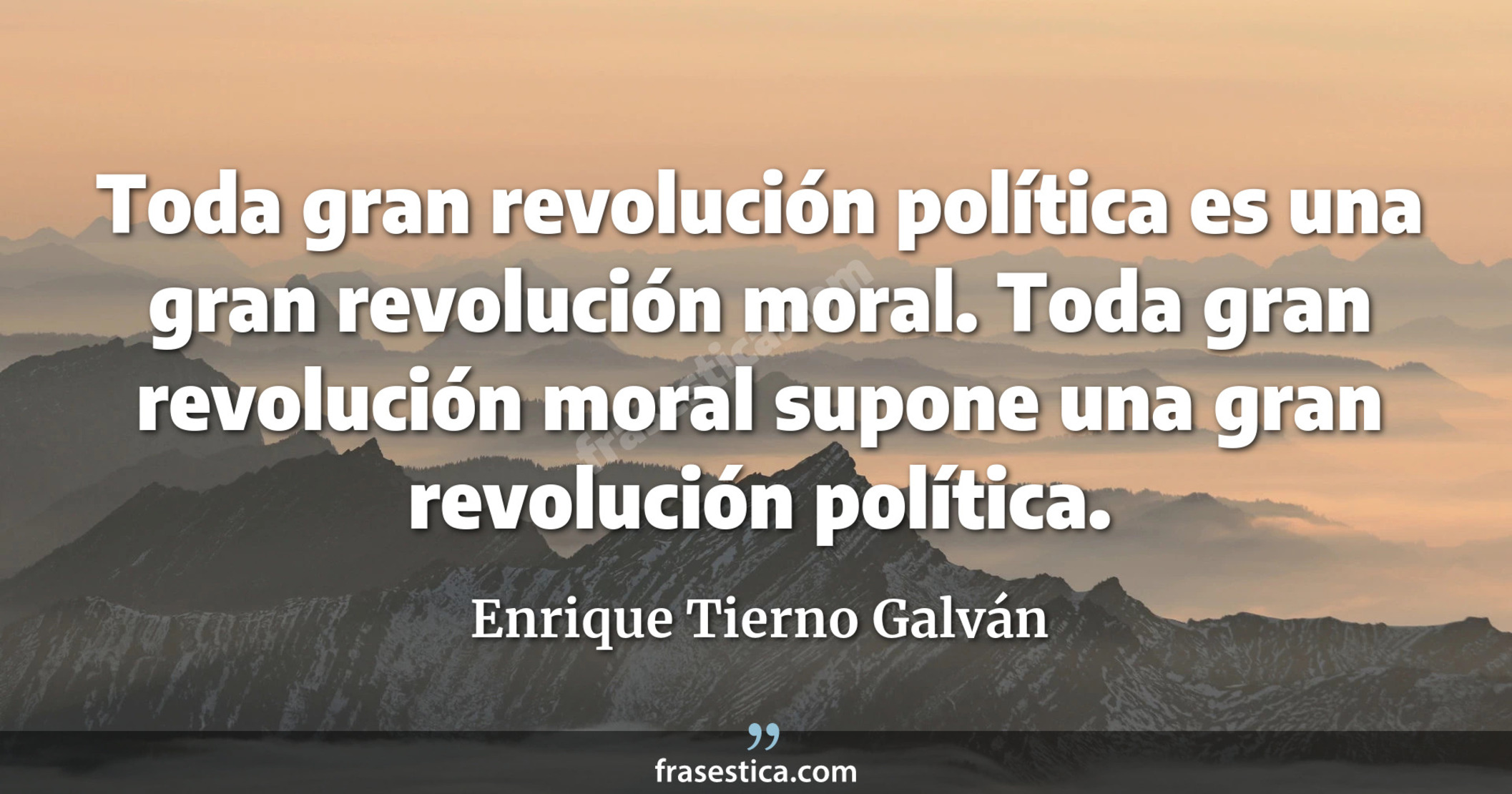 Toda gran revolución política es una gran revolución moral. Toda gran revolución moral supone una gran revolución política. - Enrique Tierno Galván