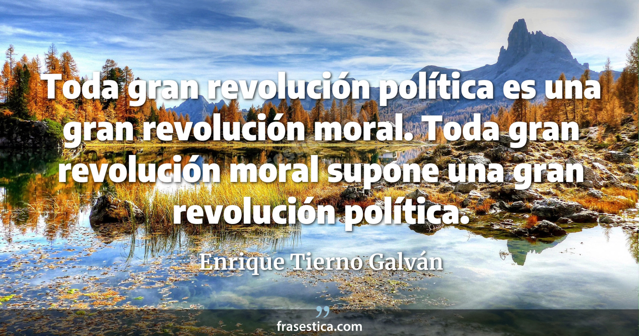 Toda gran revolución política es una gran revolución moral. Toda gran revolución moral supone una gran revolución política. - Enrique Tierno Galván