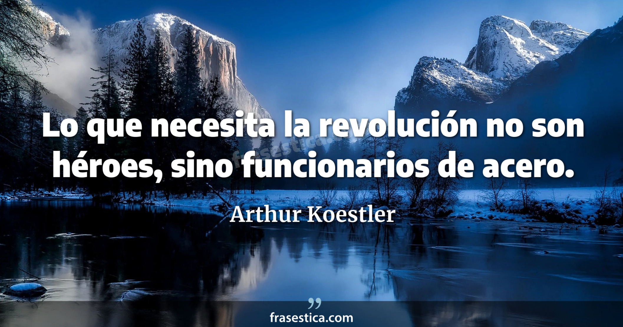 Lo que necesita la revolución no son héroes, sino funcionarios de acero. - Arthur Koestler