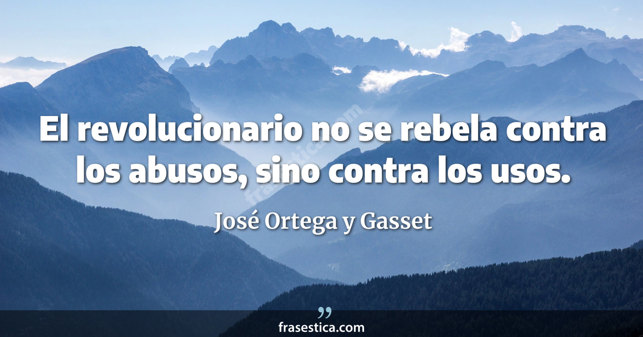 El revolucionario no se rebela contra los abusos, sino contra los usos. - José Ortega y Gasset