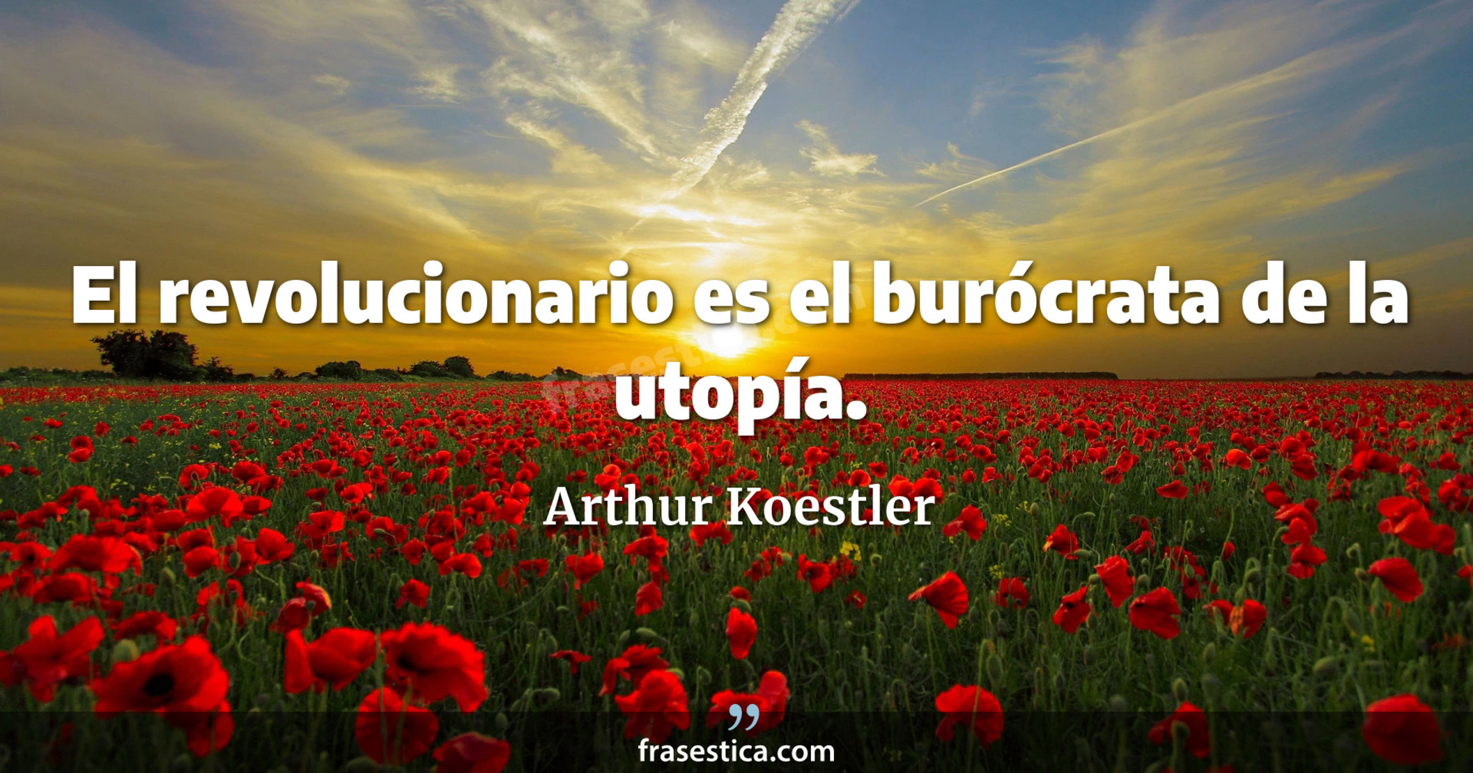 El revolucionario es el burócrata de la utopía. - Arthur Koestler