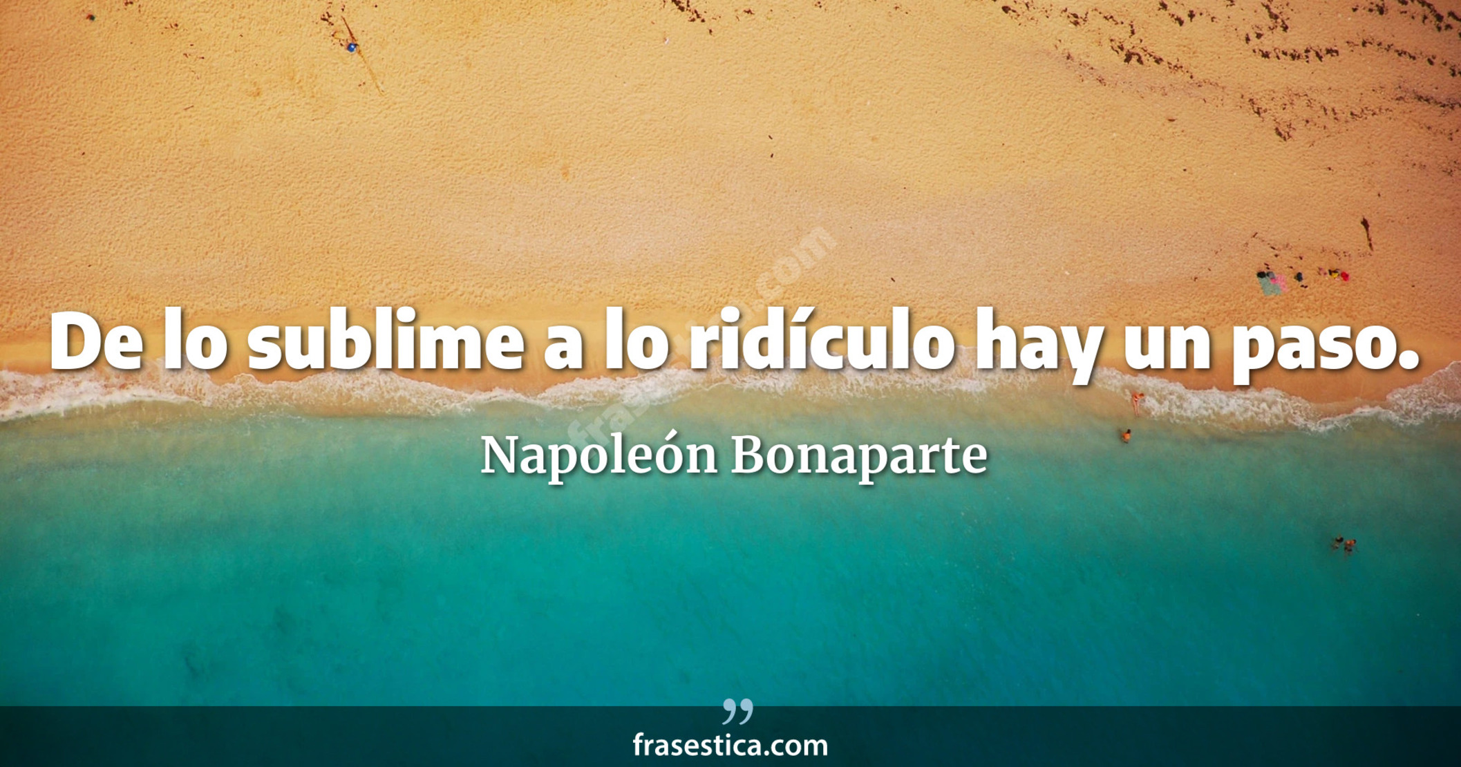 De lo sublime a lo ridículo hay un paso. - Napoleón Bonaparte