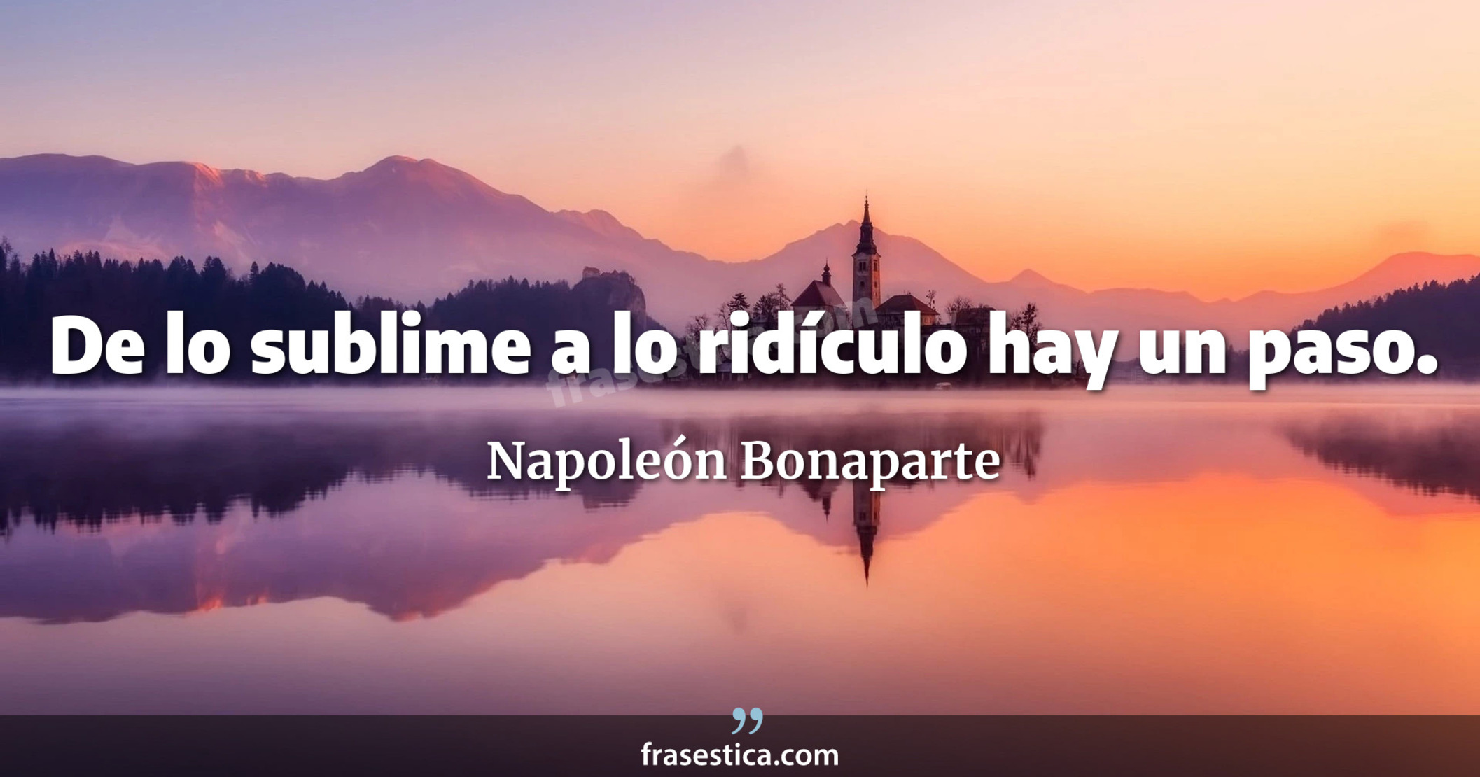 De lo sublime a lo ridículo hay un paso. - Napoleón Bonaparte