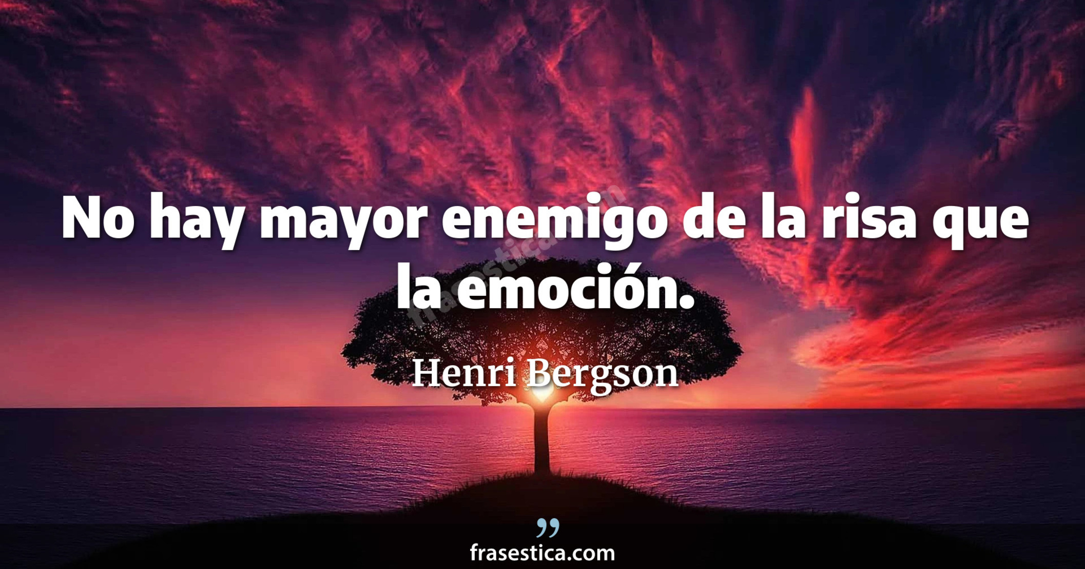 No hay mayor enemigo de la risa que la emoción. - Henri Bergson