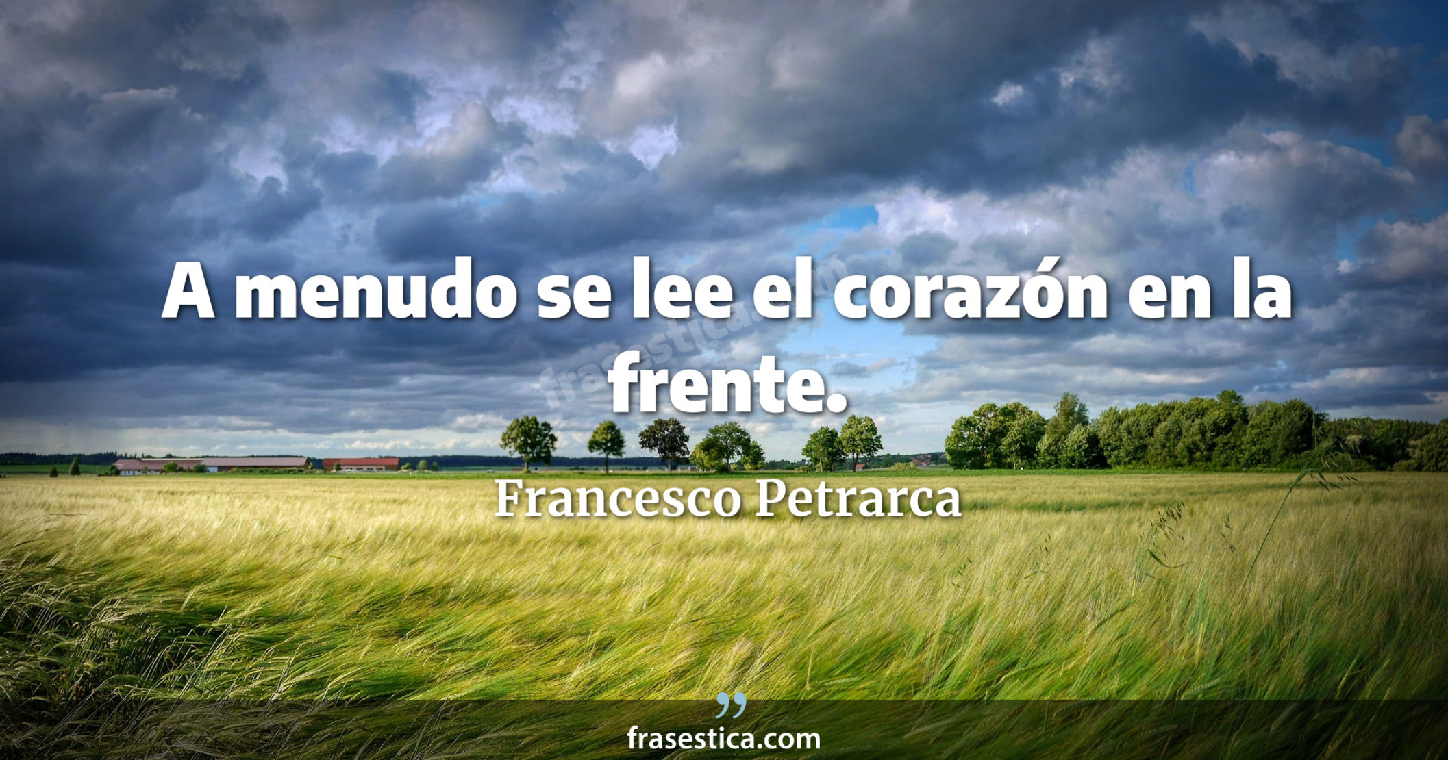 A menudo se lee el corazón en la frente. - Francesco Petrarca