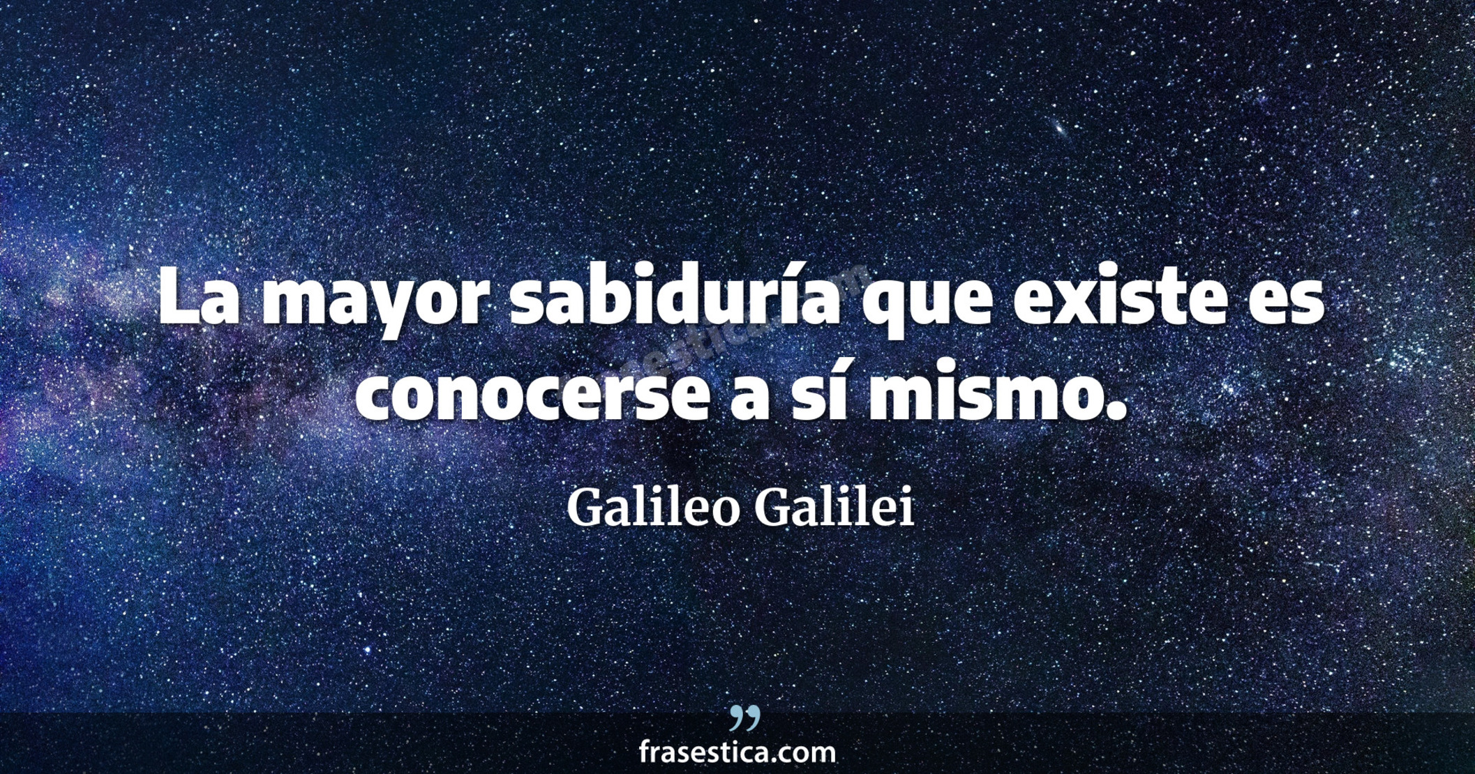 La mayor sabiduría que existe es conocerse a sí mismo. - Galileo Galilei