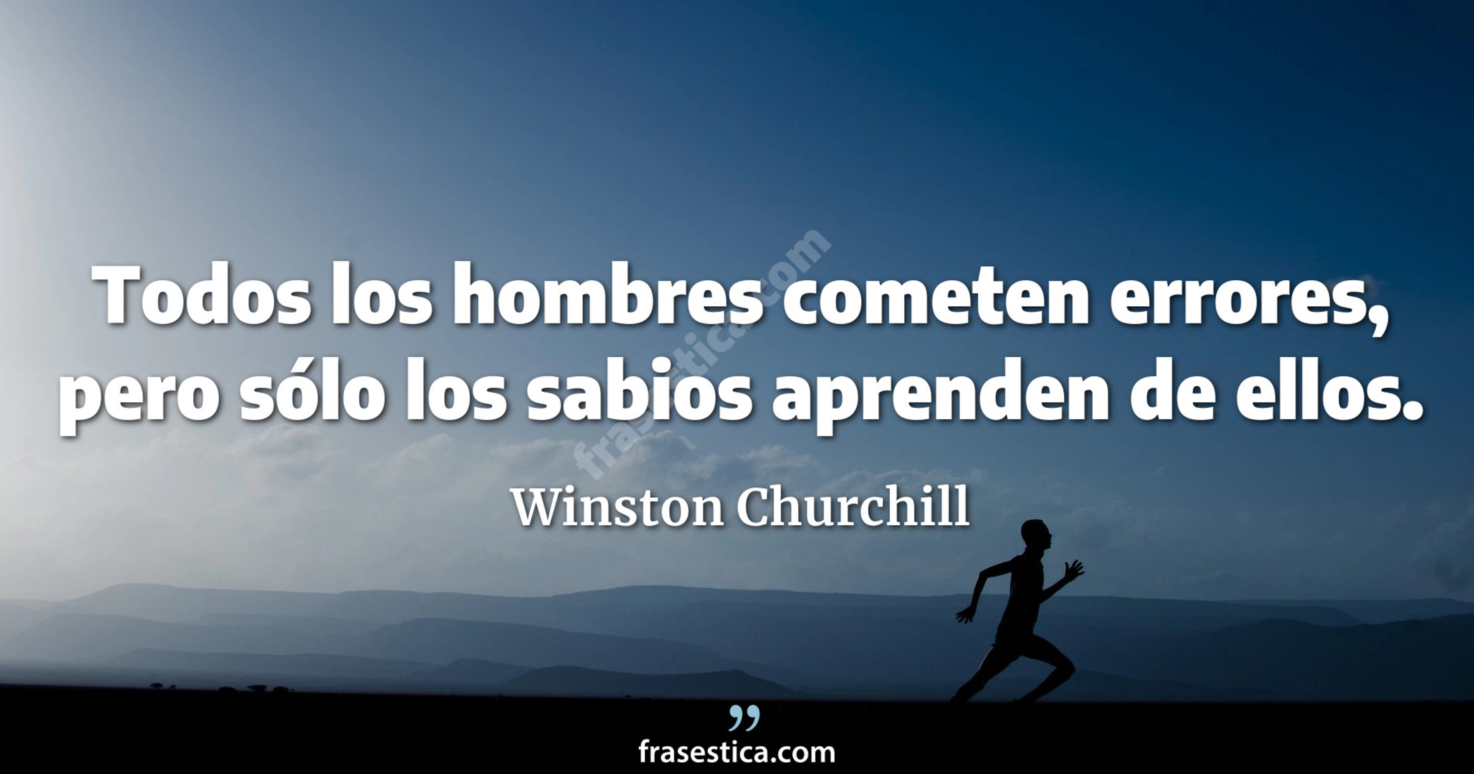 Todos los hombres cometen errores, pero sólo los sabios aprenden de ellos. - Winston Churchill