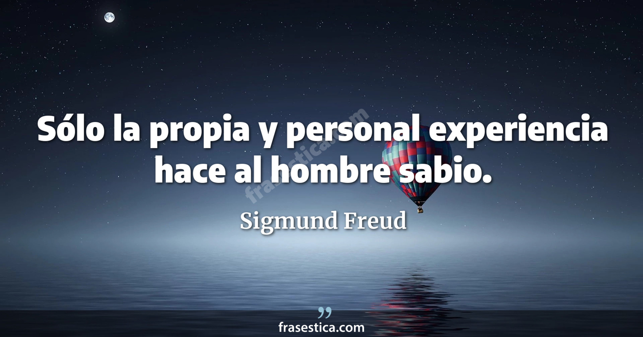 Sólo la propia y personal experiencia hace al hombre sabio. - Sigmund Freud
