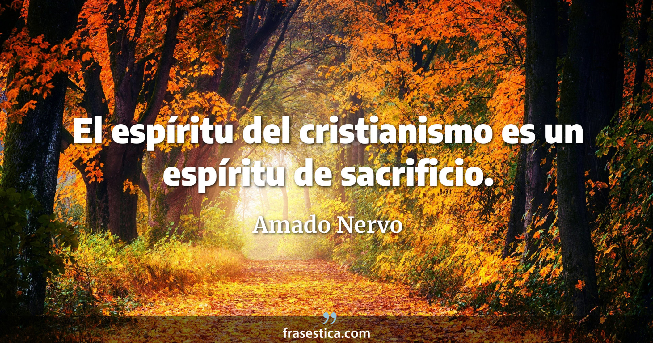 El espíritu del cristianismo es un espíritu de sacrificio. - Amado Nervo