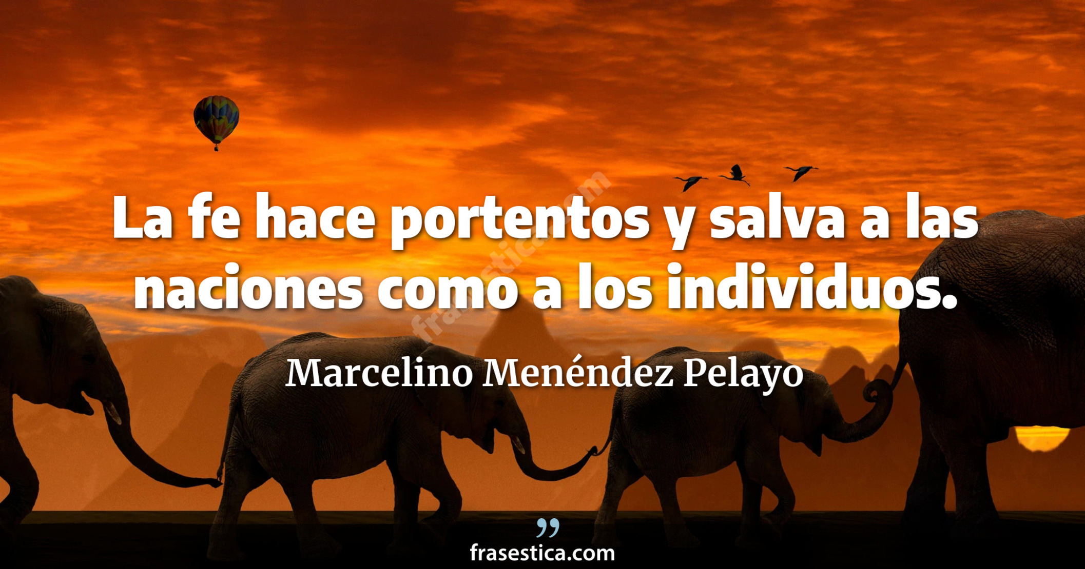 La fe hace portentos y salva a las naciones como a los individuos. - Marcelino Menéndez Pelayo