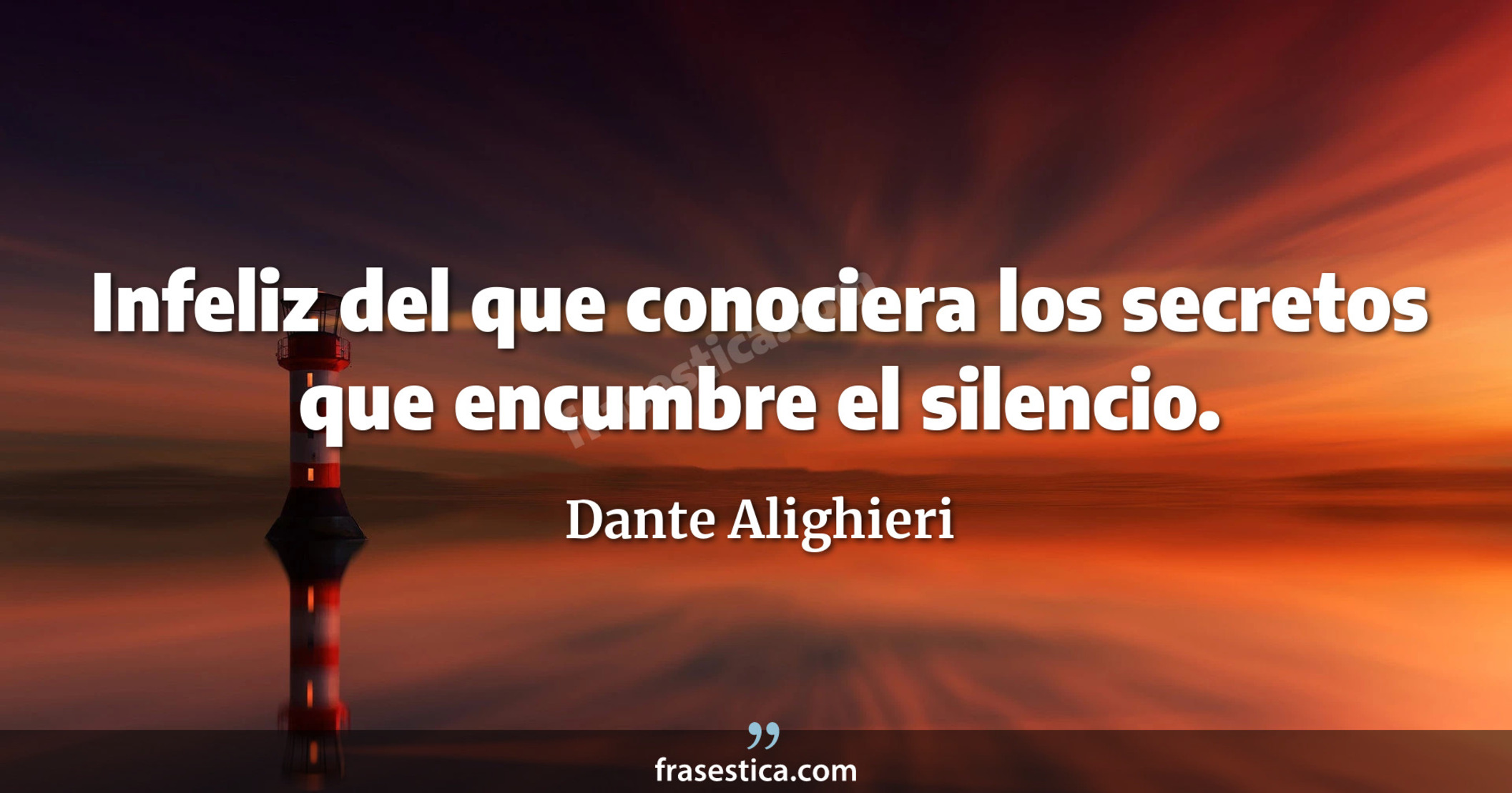 Infeliz del que conociera los secretos que encumbre el silencio. - Dante Alighieri