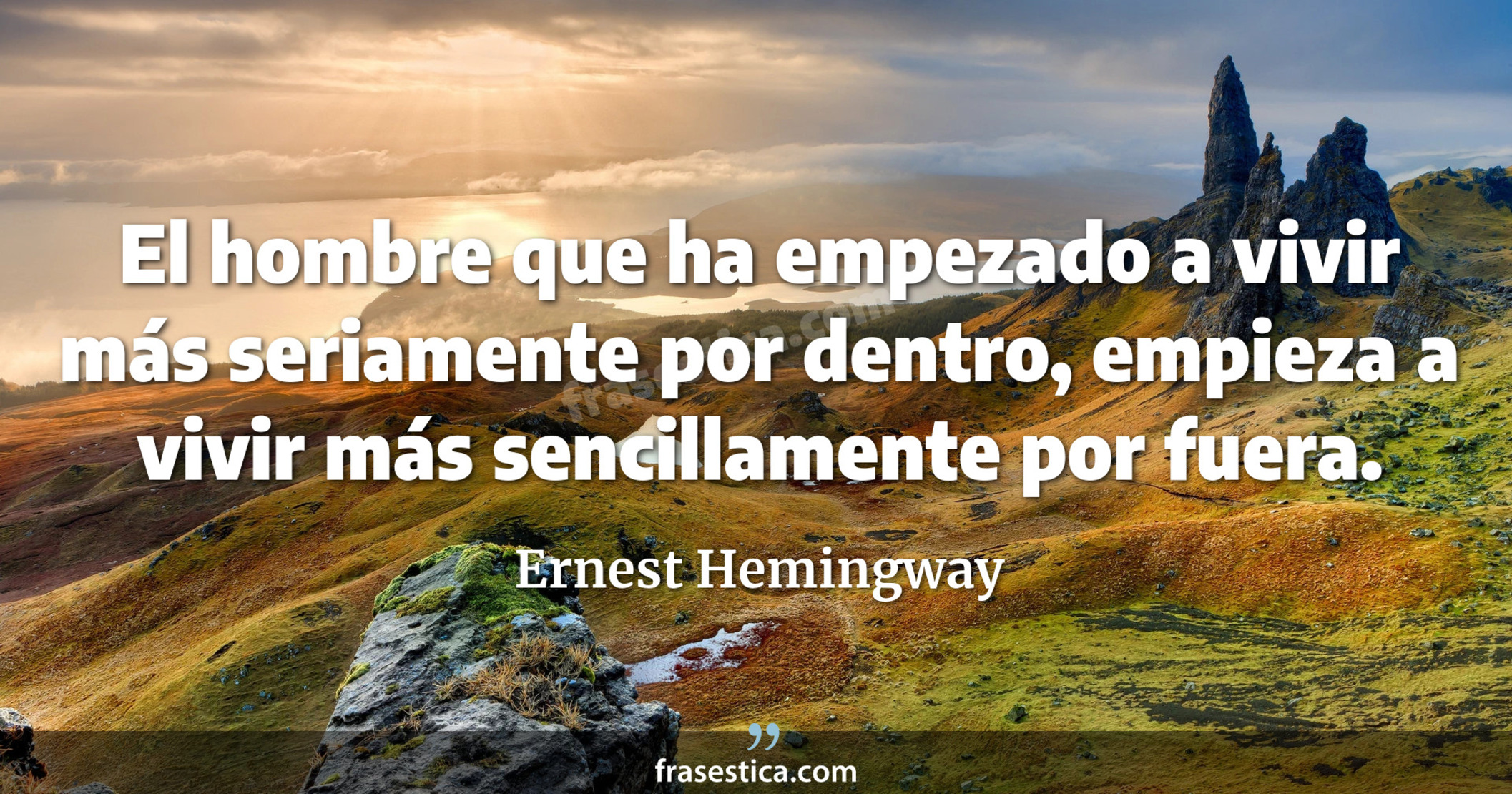 El hombre que ha empezado a vivir más seriamente por dentro, empieza a vivir más sencillamente por fuera. - Ernest Hemingway