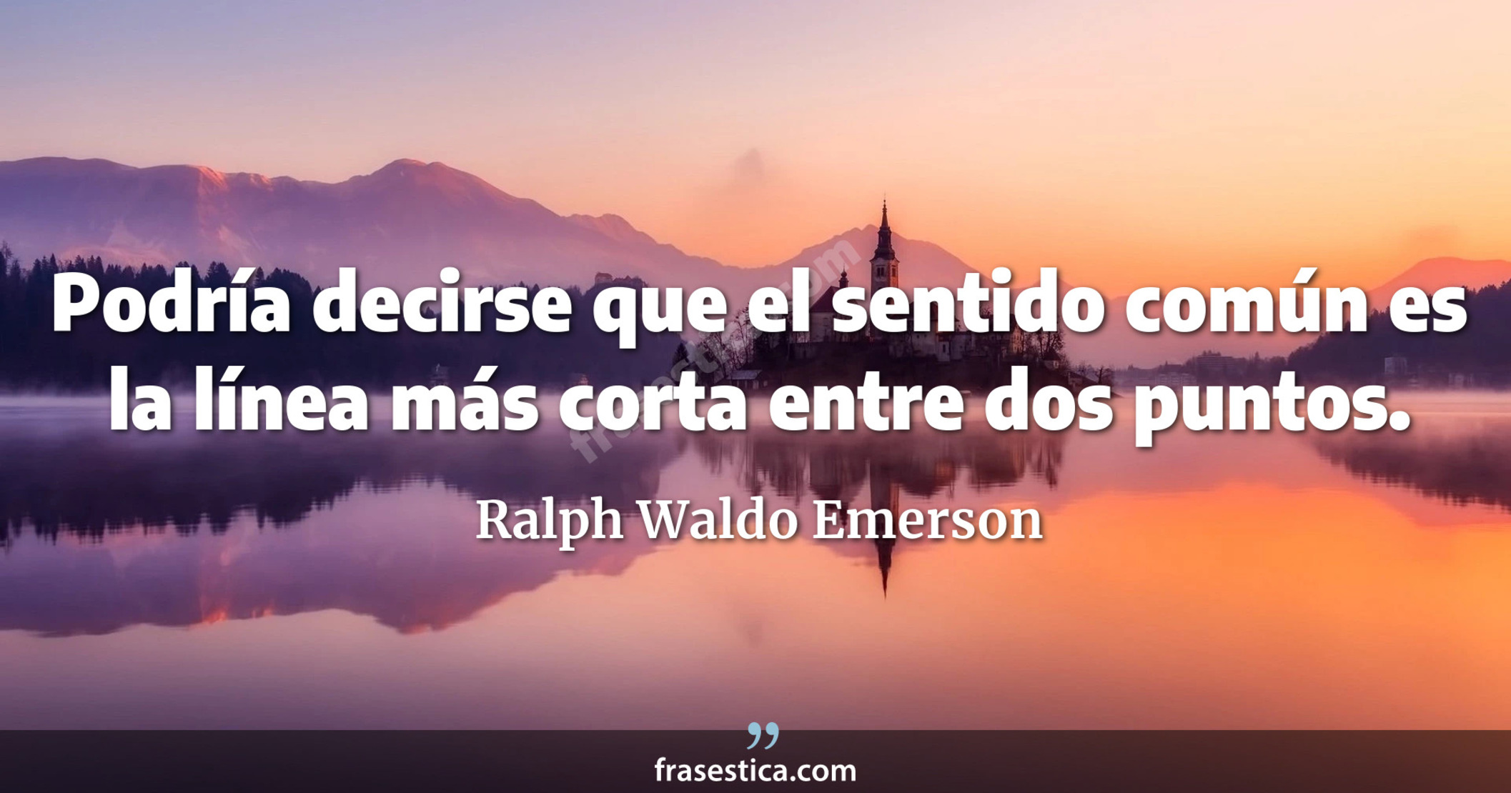Podría decirse que el sentido común es la línea más corta entre dos puntos. - Ralph Waldo Emerson