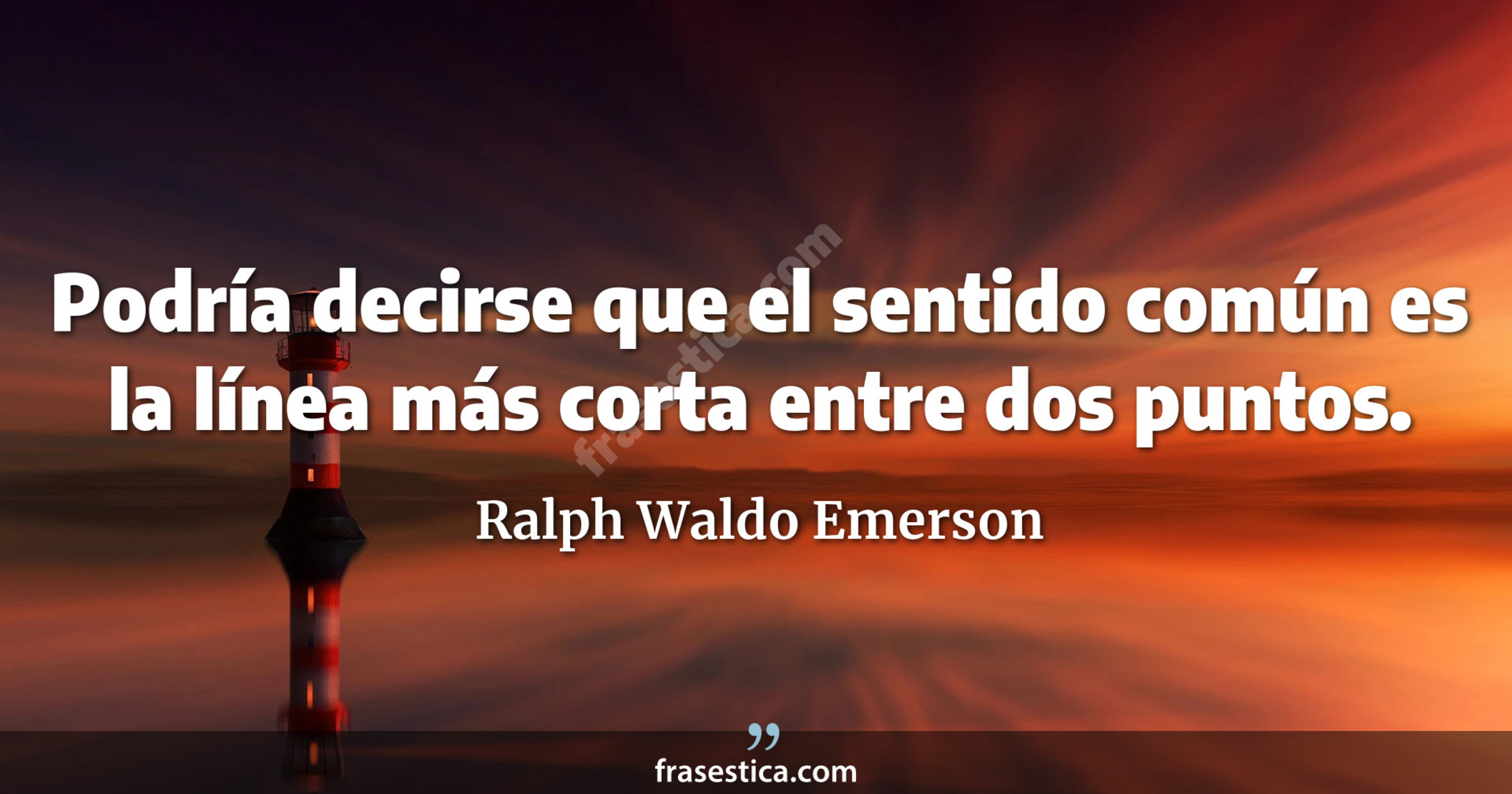Podría decirse que el sentido común es la línea más corta entre dos puntos. - Ralph Waldo Emerson
