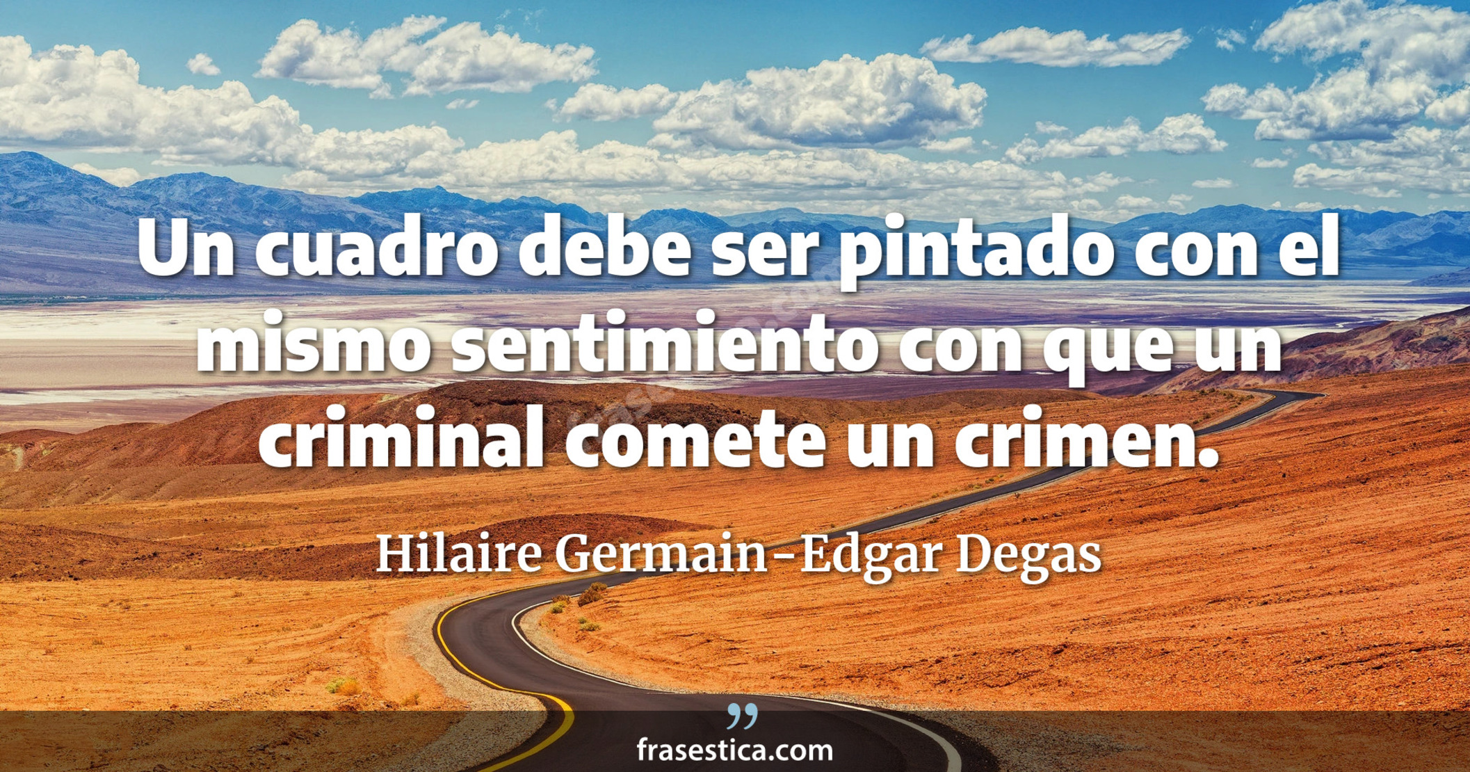 Un cuadro debe ser pintado con el mismo sentimiento con que un criminal comete un crimen. - Hilaire Germain-Edgar Degas