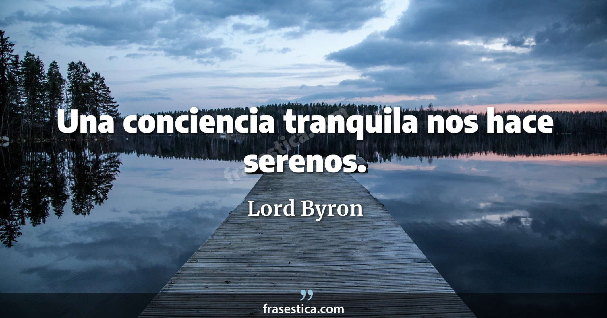 Una conciencia tranquila nos hace serenos. - Lord Byron