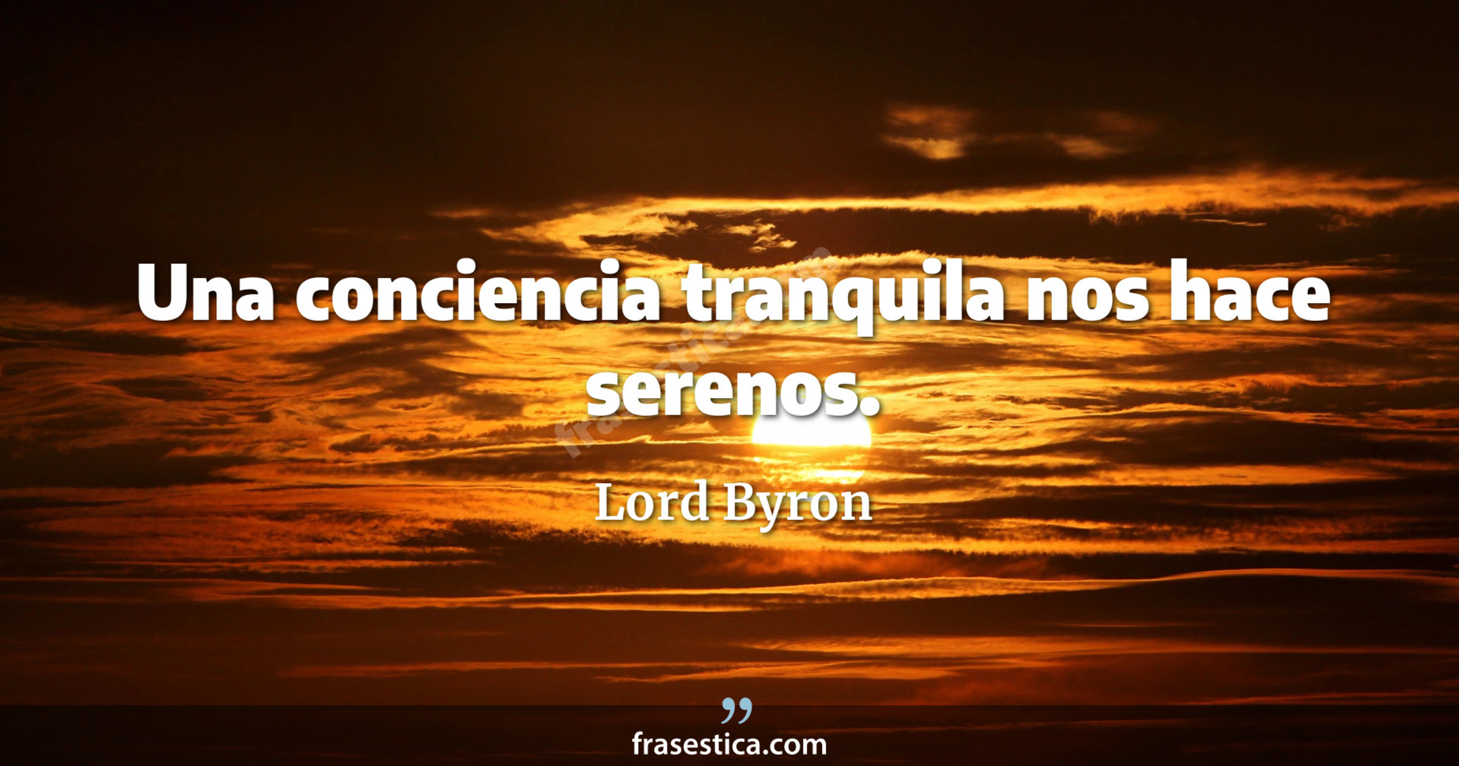 Una conciencia tranquila nos hace serenos. - Lord Byron