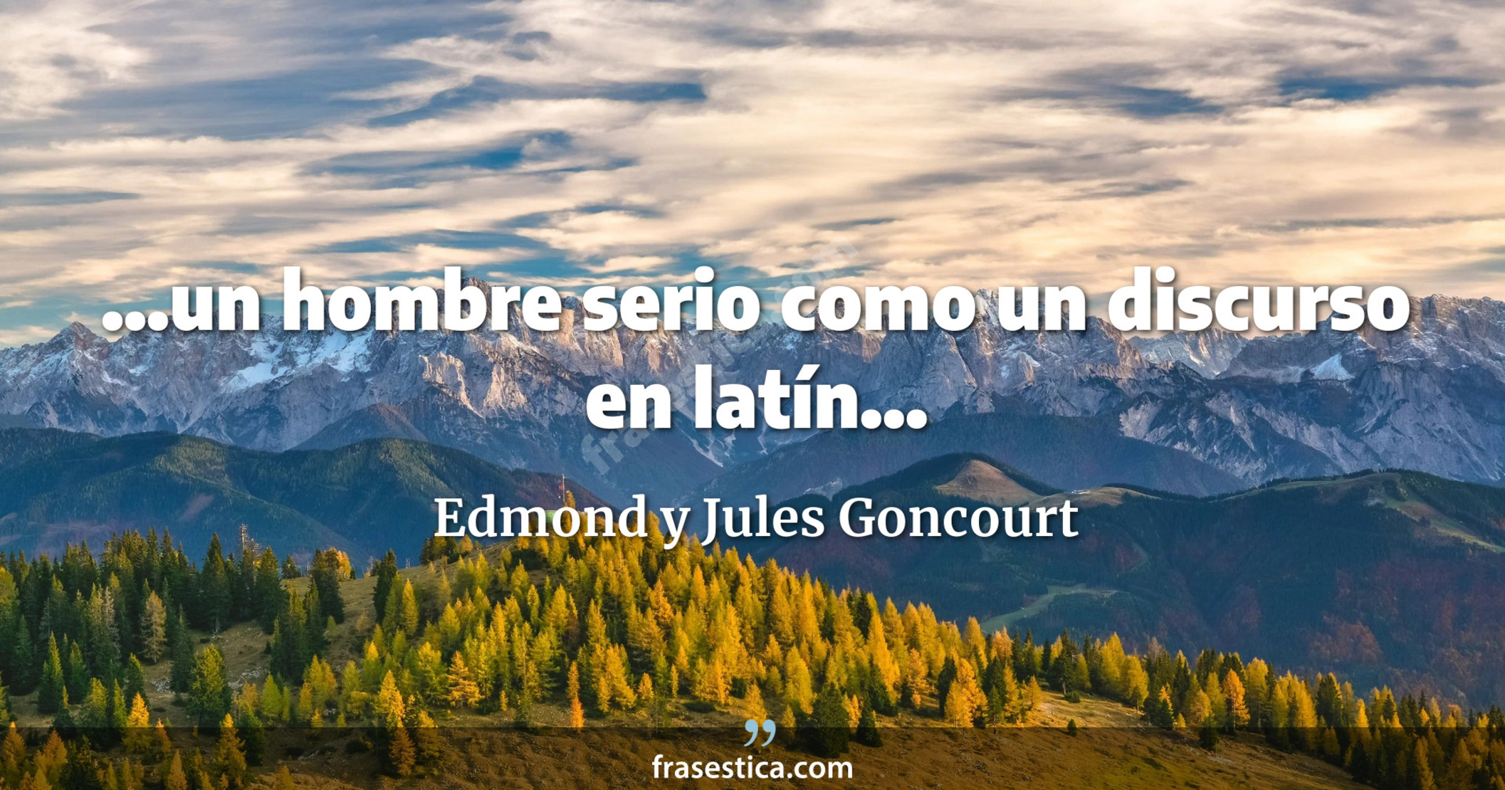 ...un hombre serio como un discurso en latín... - Edmond y Jules Goncourt