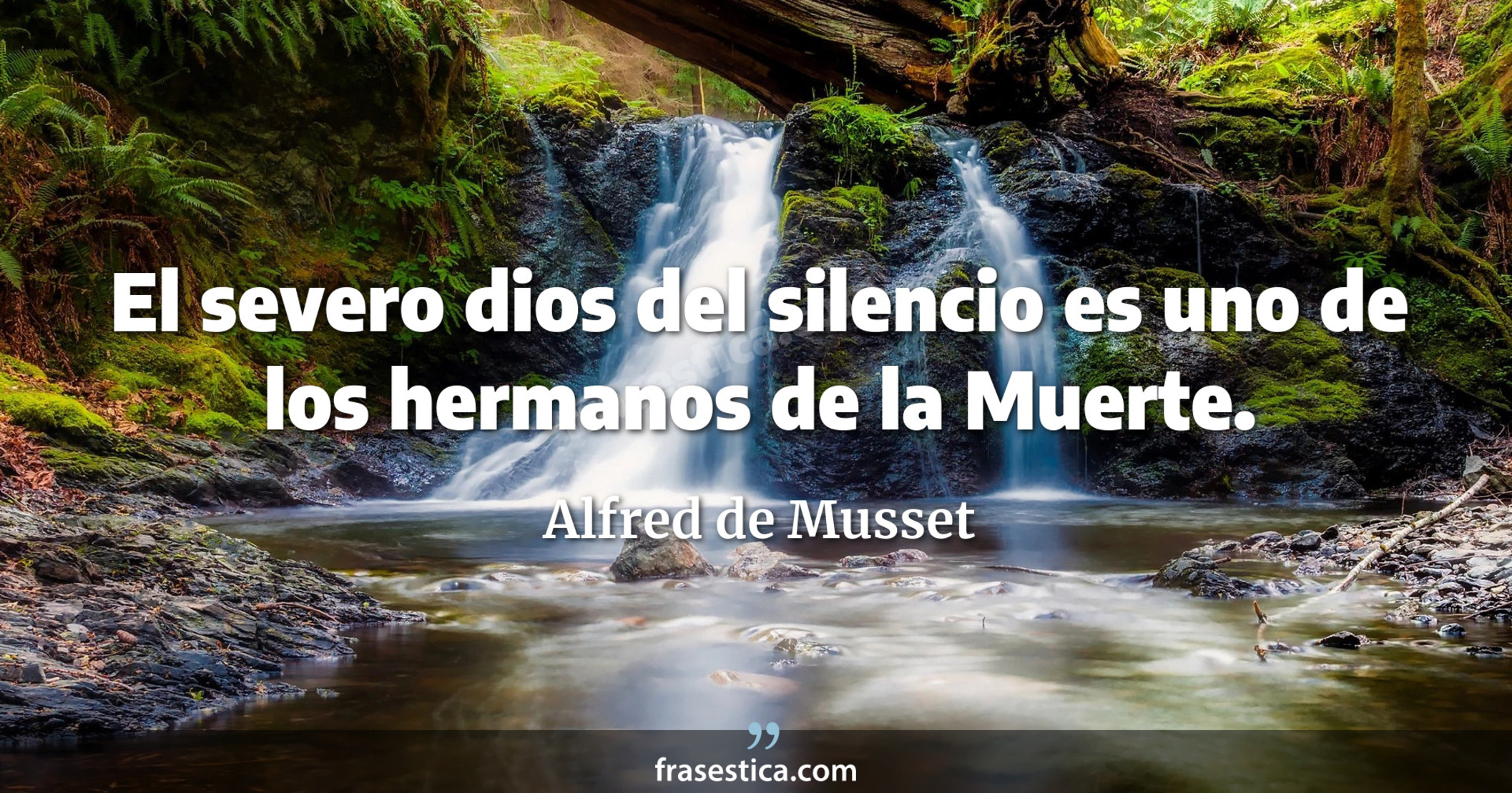 El severo dios del silencio es uno de los hermanos de la Muerte. - Alfred de Musset