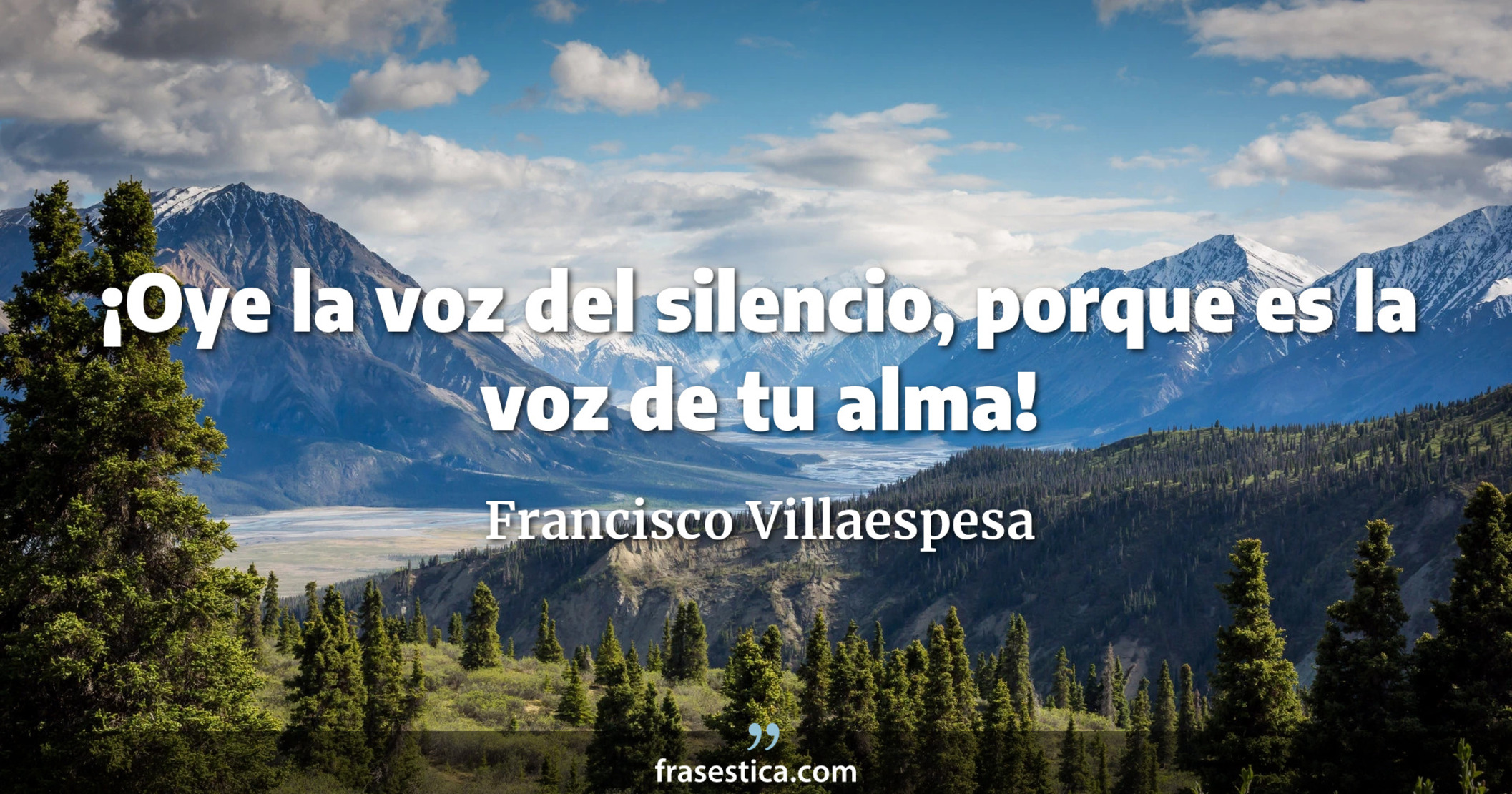 ¡Oye la voz del silencio, porque es la voz de tu alma! - Francisco Villaespesa
