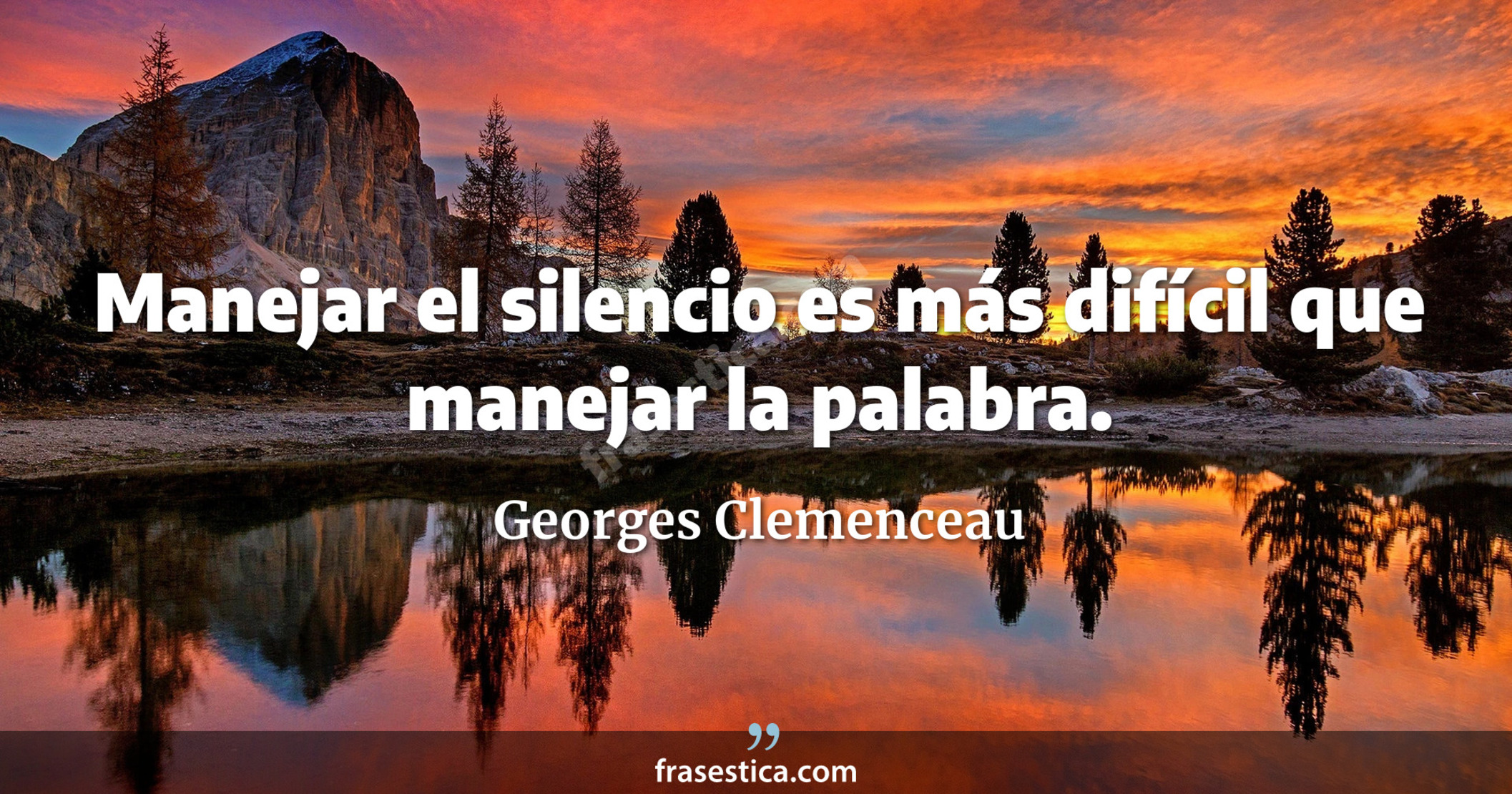 Manejar el silencio es más difícil que manejar la palabra. - Georges Clemenceau
