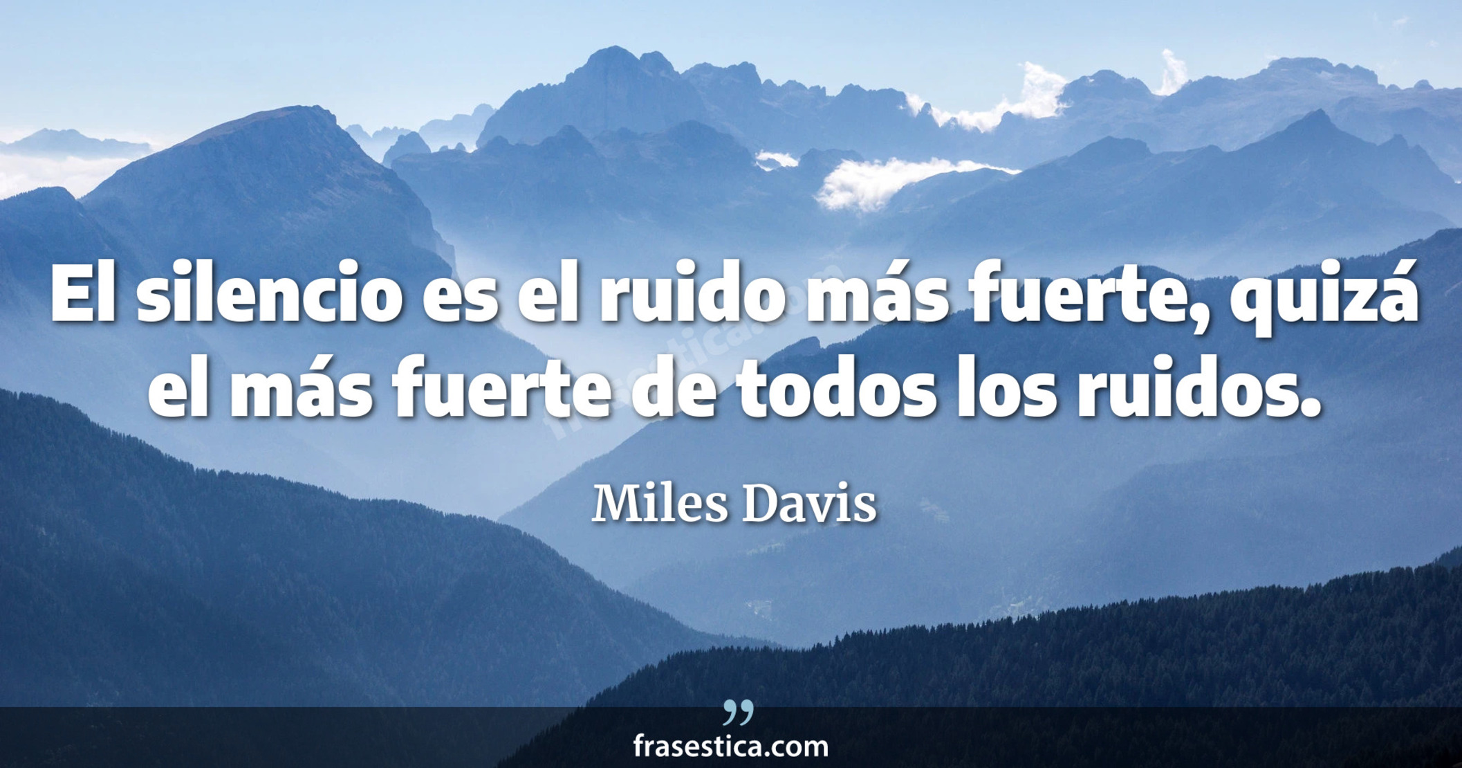 El silencio es el ruido más fuerte, quizá el más fuerte de todos los ruidos. - Miles Davis