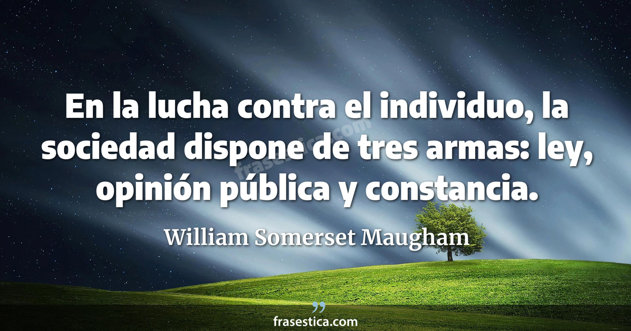 En la lucha contra el individuo, la sociedad dispone de tres armas: ley, opinión pública y constancia. - William Somerset Maugham