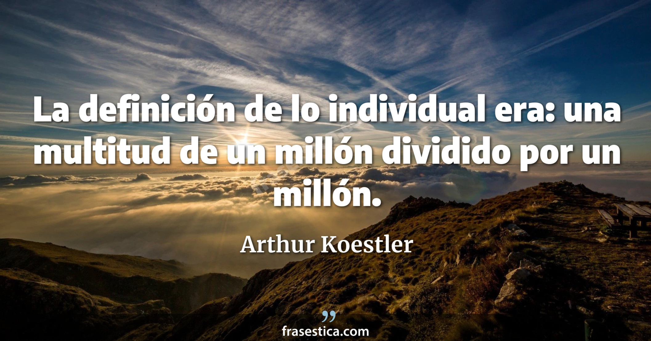 La definición de lo individual era: una multitud de un millón dividido por un millón. - Arthur Koestler