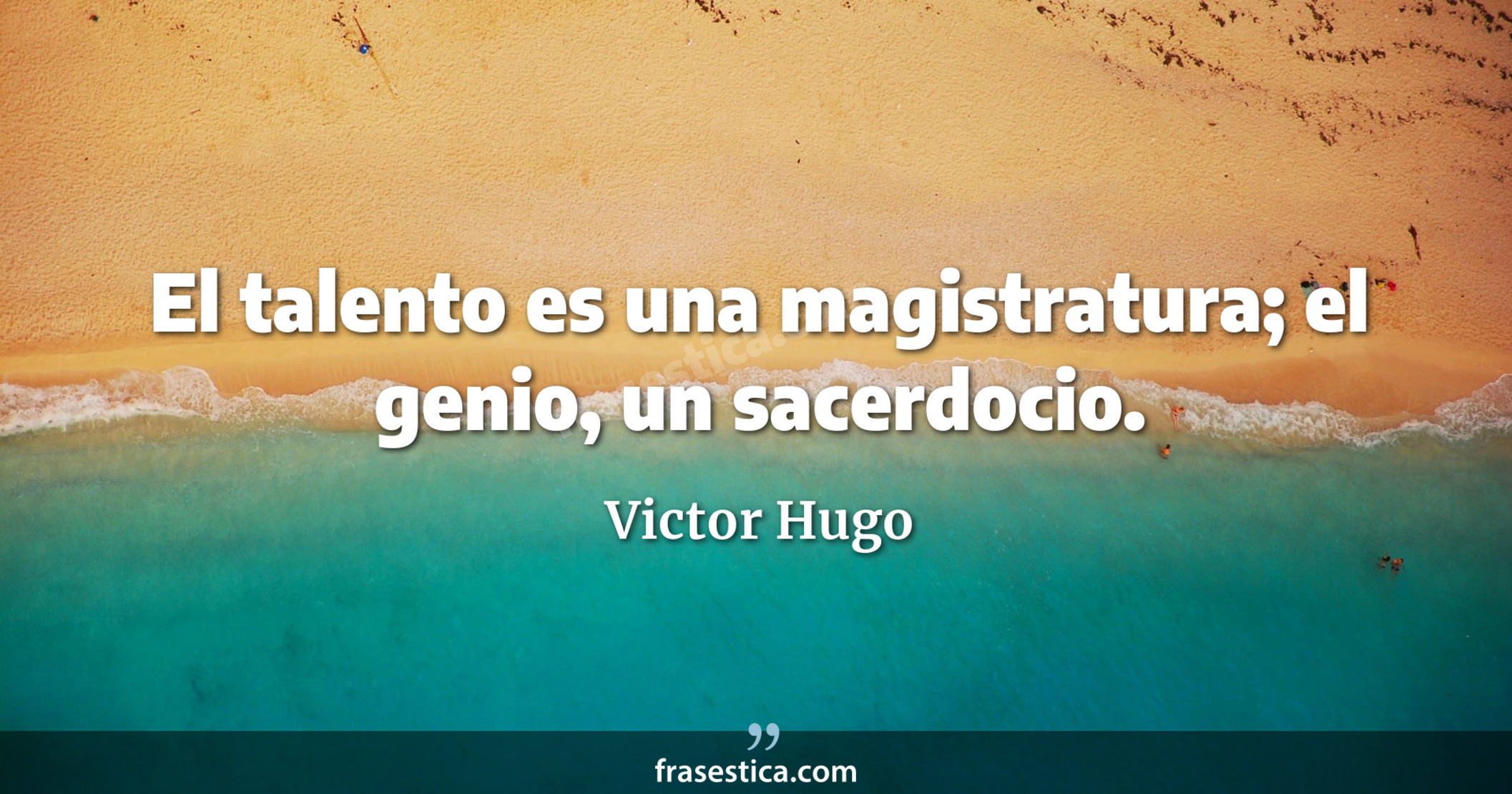 El talento es una magistratura; el genio, un sacerdocio. - Victor Hugo