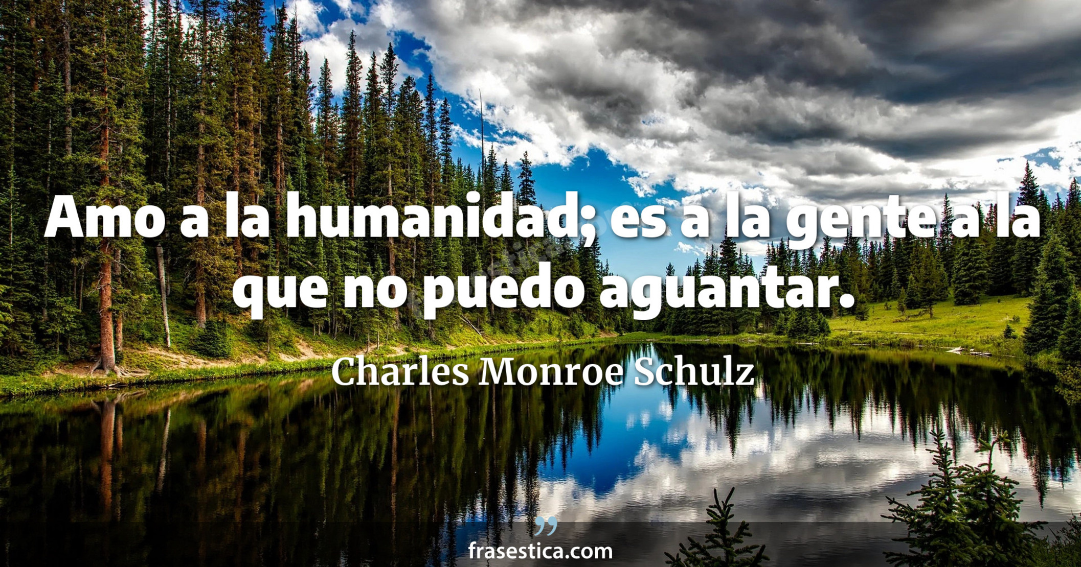 Amo a la humanidad; es a la gente a la que no puedo aguantar. - Charles Monroe Schulz