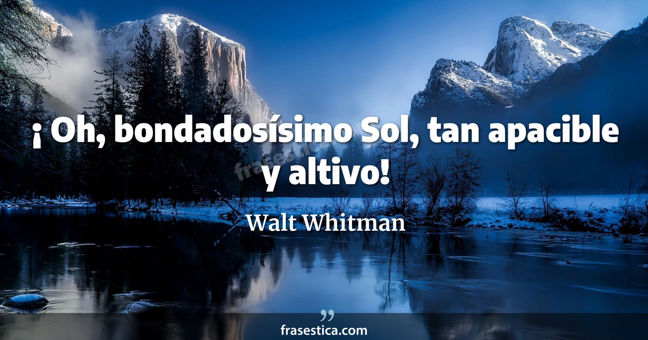¡ Oh, bondadosísimo Sol, tan apacible y altivo! - Walt Whitman