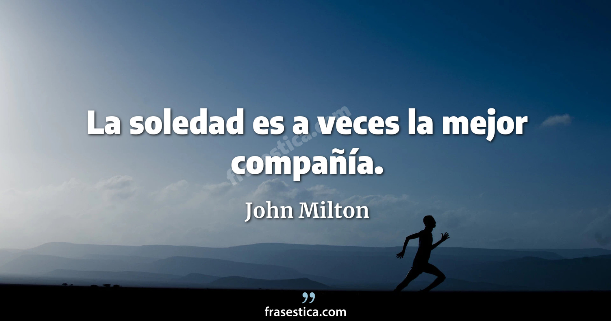 La soledad es a veces la mejor compañía. - John Milton