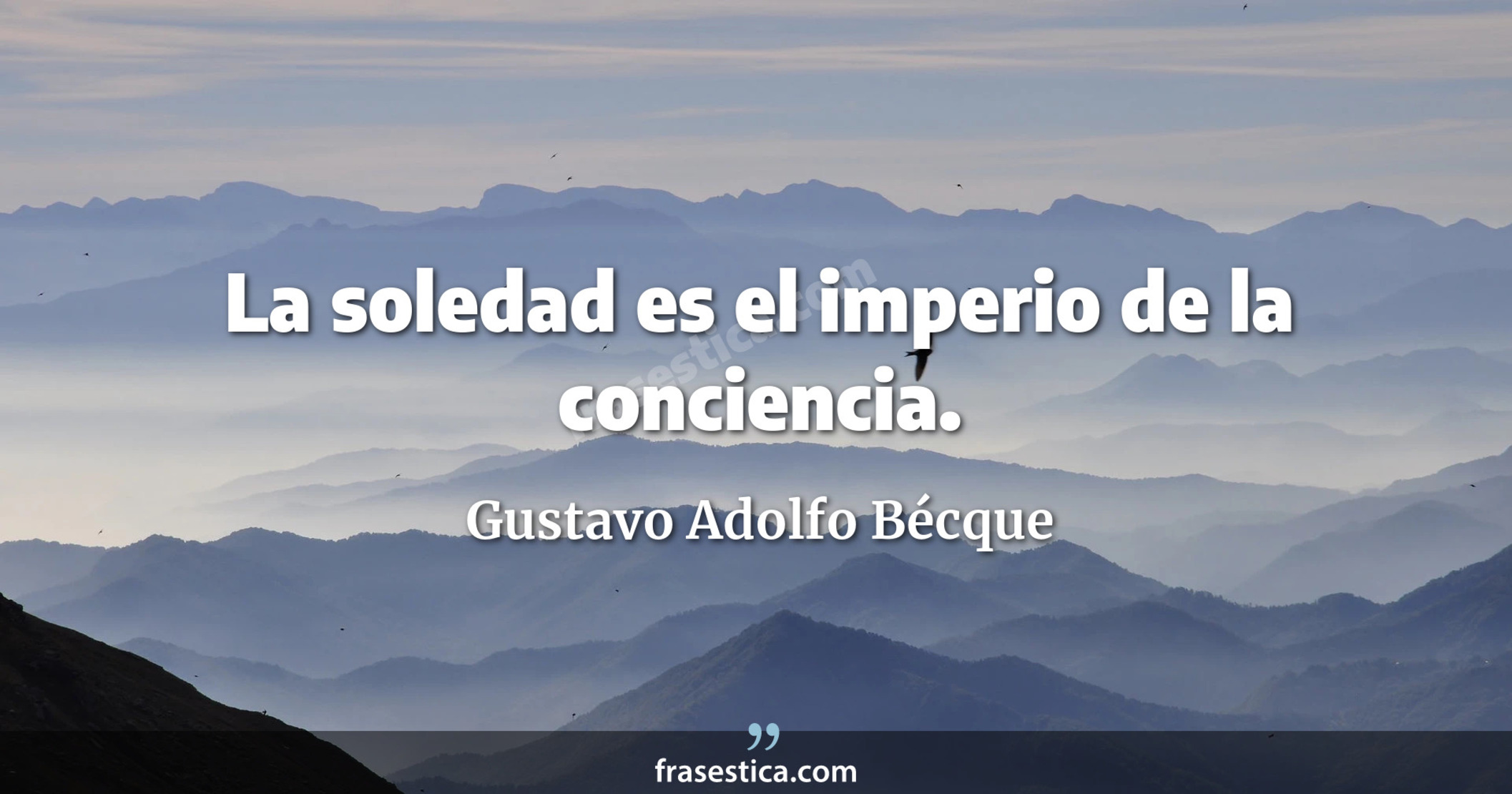 La soledad es el imperio de la conciencia. - Gustavo Adolfo Bécque