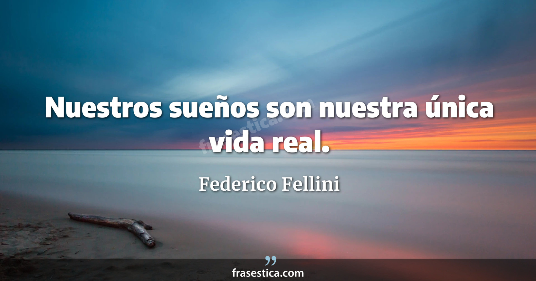 Nuestros sueños son nuestra única vida real. - Federico Fellini