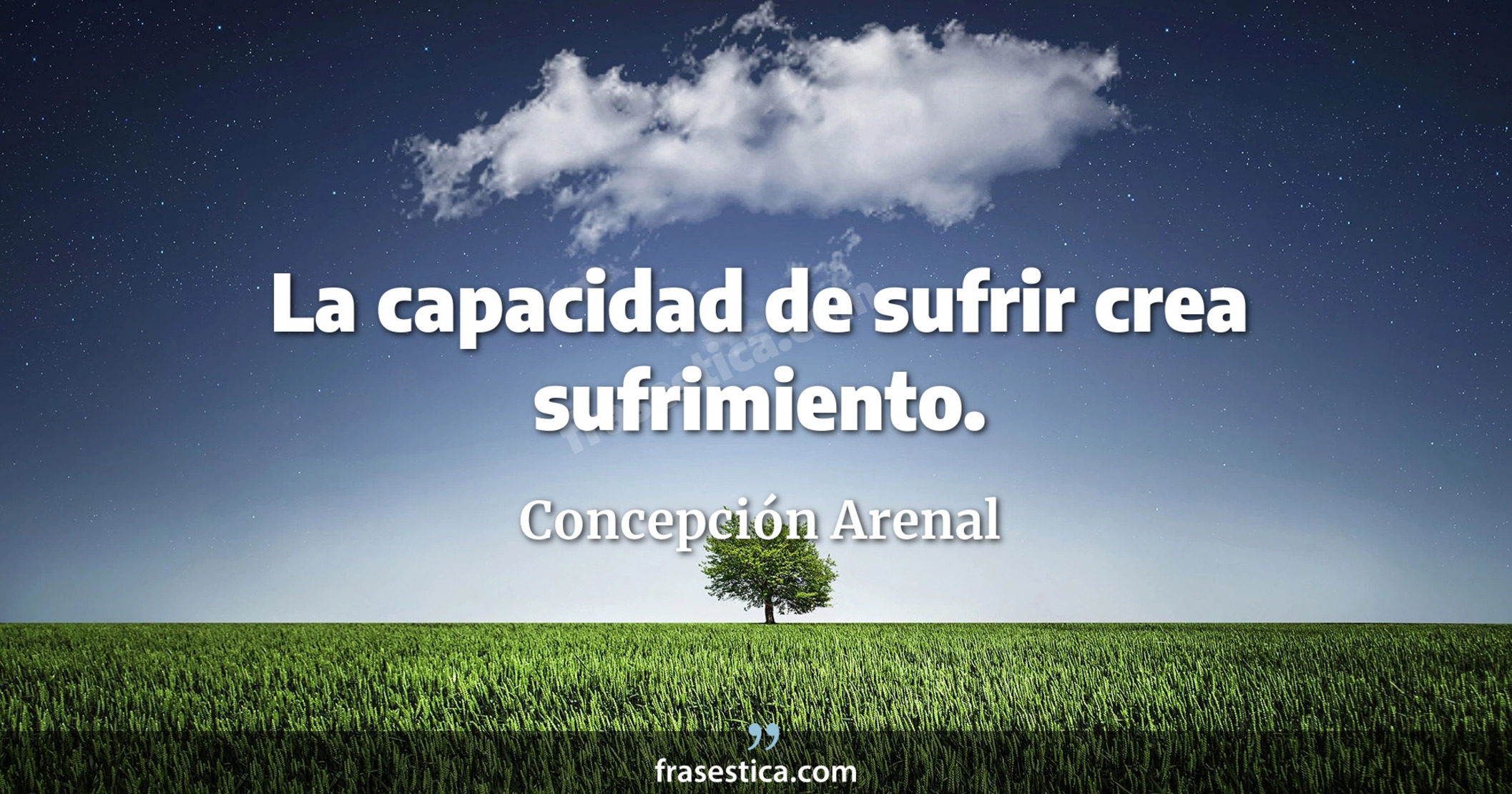 La capacidad de sufrir crea sufrimiento. - Concepción Arenal