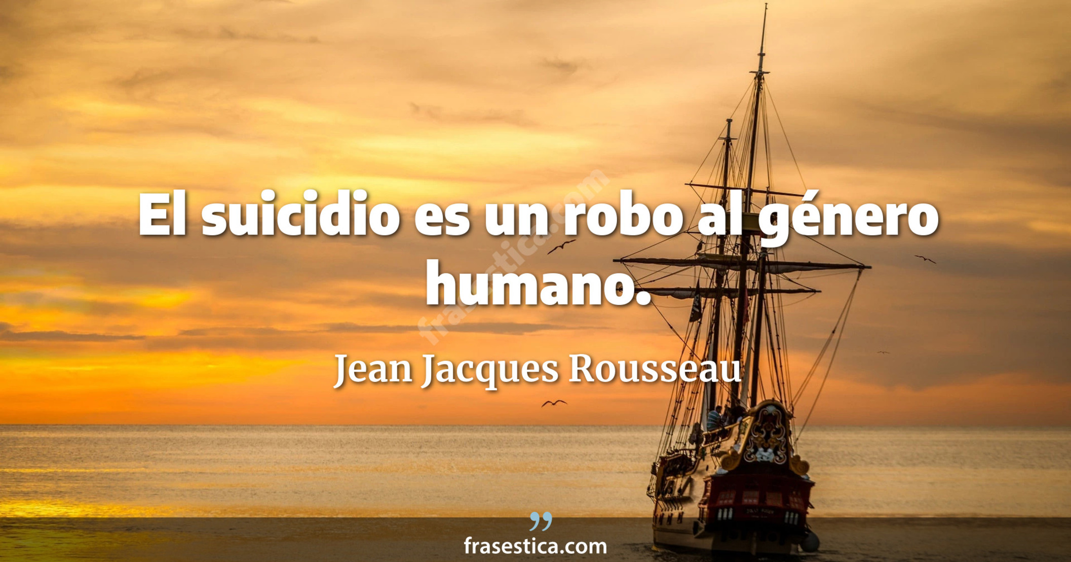 El suicidio es un robo al género humano. - Jean Jacques Rousseau