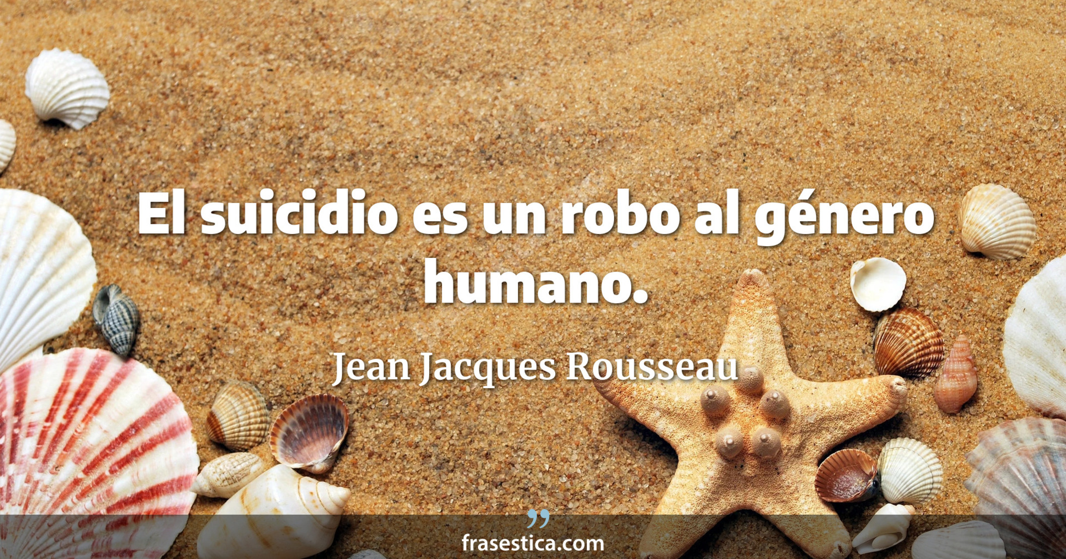El suicidio es un robo al género humano. - Jean Jacques Rousseau