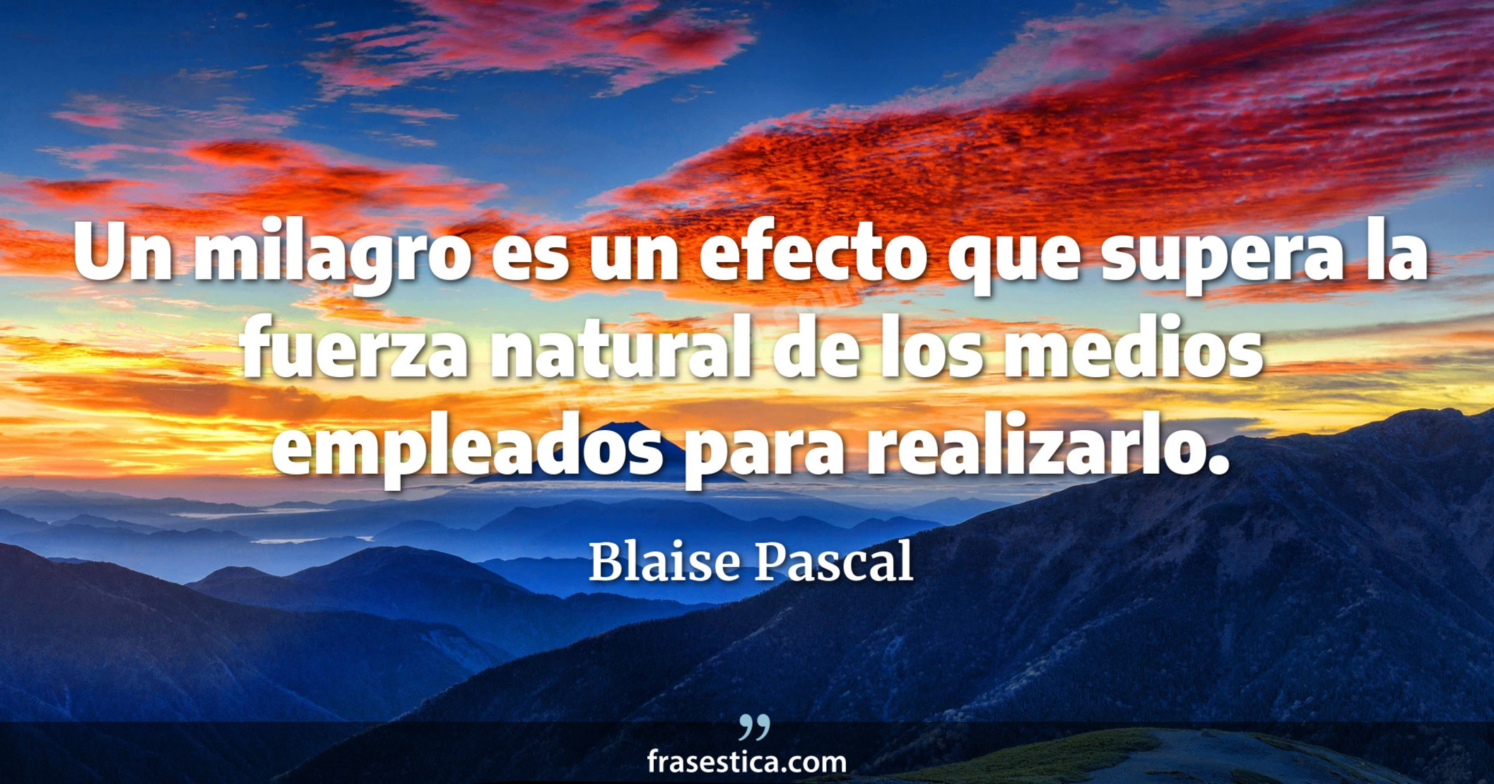 Un milagro es un efecto que supera la fuerza natural de los medios empleados para realizarlo. - Blaise Pascal