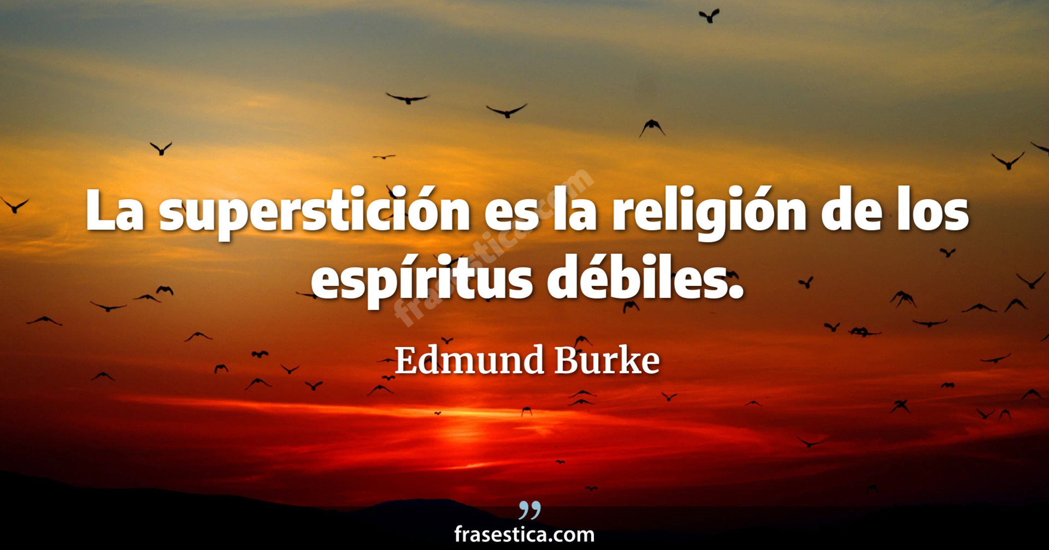 La superstición es la religión de los espíritus débiles. - Edmund Burke