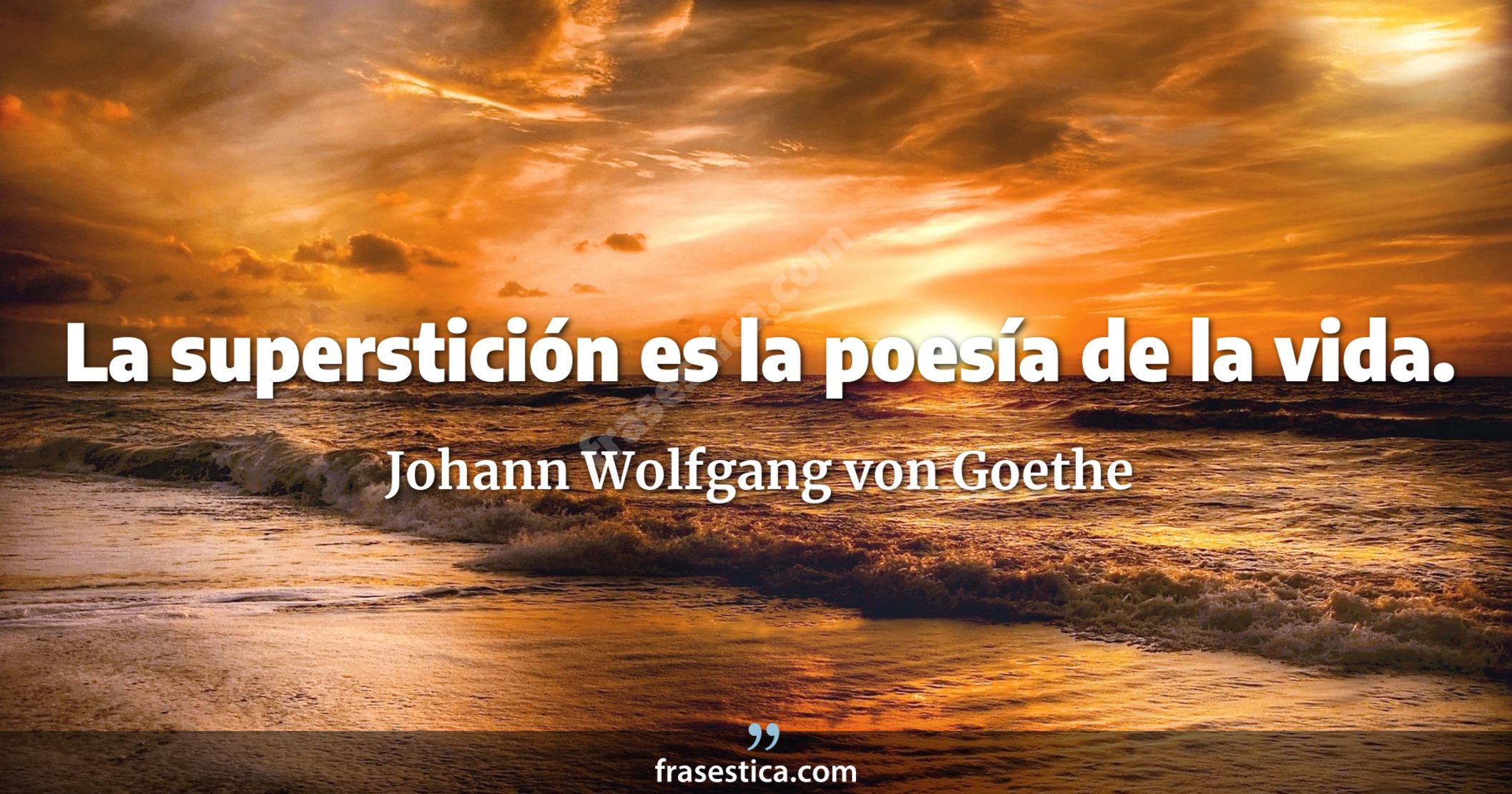 La superstición es la poesía de la vida. - Johann Wolfgang von Goethe
