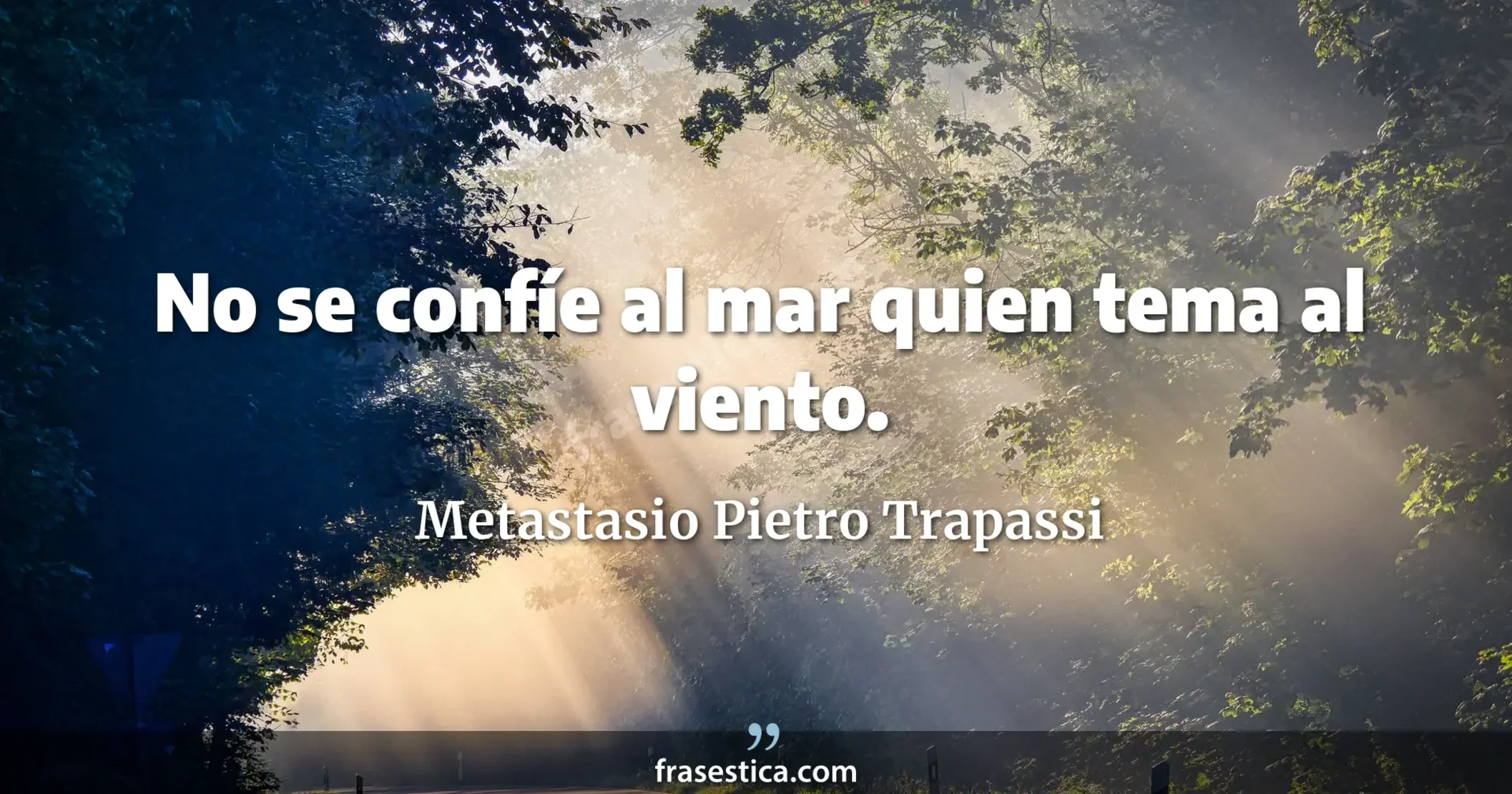 No se confíe al mar quien tema al viento. - Metastasio Pietro Trapassi