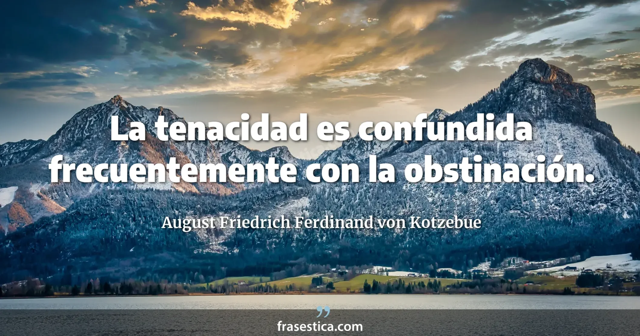 La tenacidad es confundida frecuentemente con la obstinación. - August Friedrich Ferdinand von Kotzebue