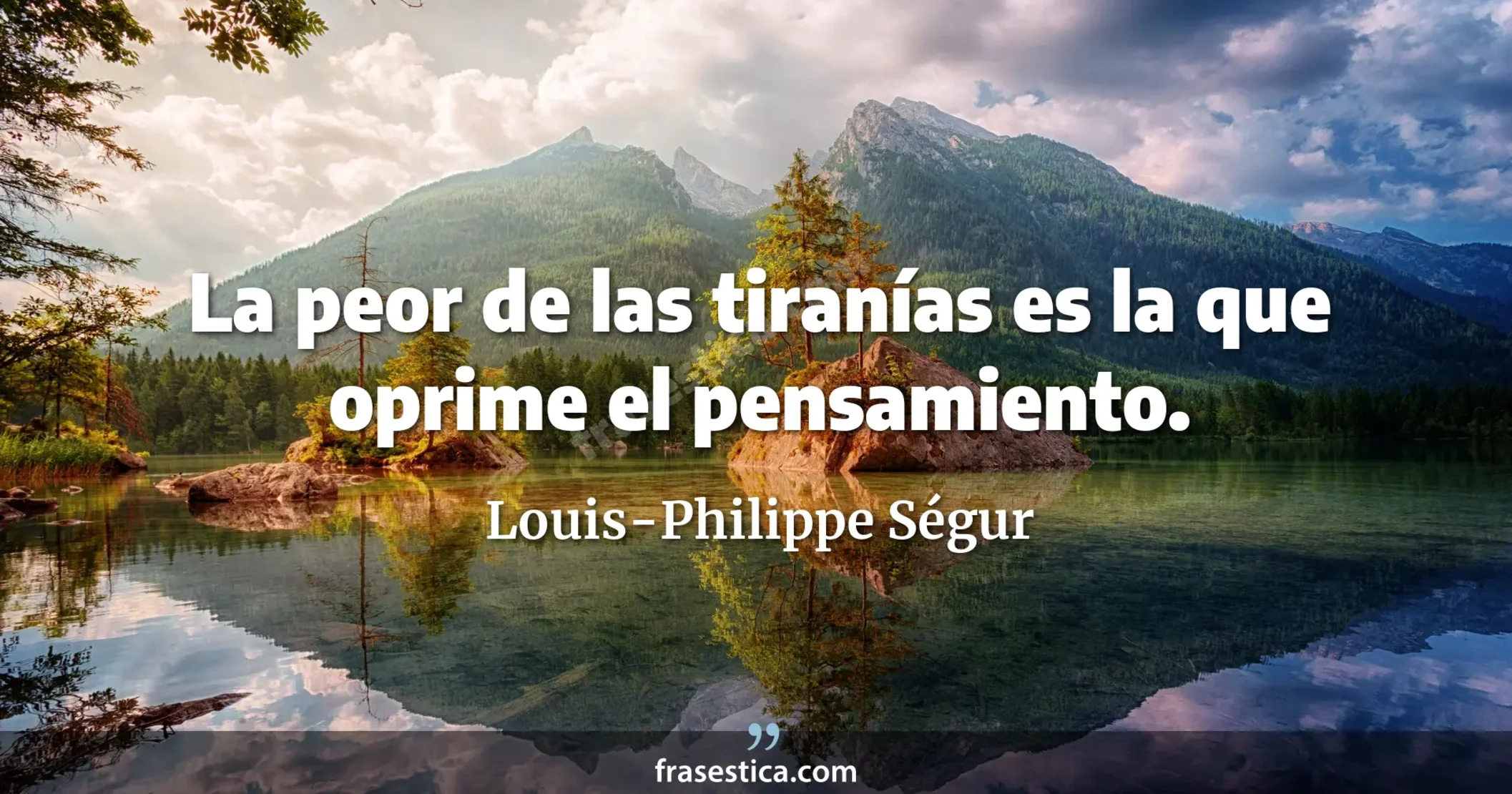 La peor de las tiranías es la que oprime el pensamiento. - Louis-Philippe Ségur