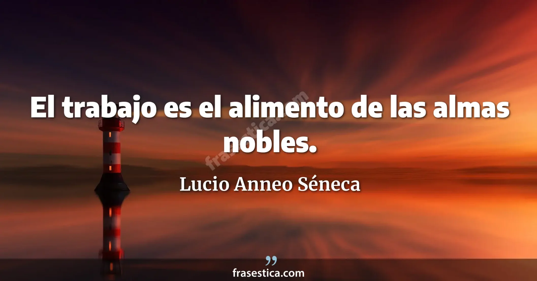 El trabajo es el alimento de las almas nobles. - Lucio Anneo Séneca