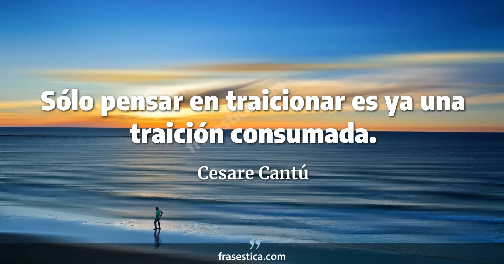 Sólo pensar en traicionar es ya una traición consumada. - Cesare Cantú